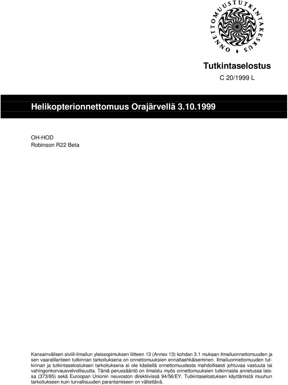 Ilmailuonnettomuuden tutkinnan ja tutkintaselostuksen tarkoituksena ei ole käsitellä onnettomuudesta mahdollisesti johtuvaa vastuuta tai