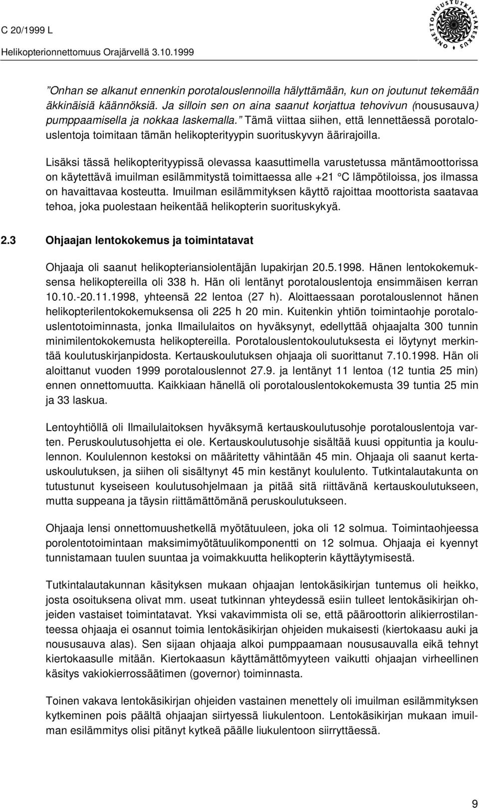 Tämä viittaa siihen, että lennettäessä porotalouslentoja toimitaan tämän helikopterityypin suorituskyvyn äärirajoilla.