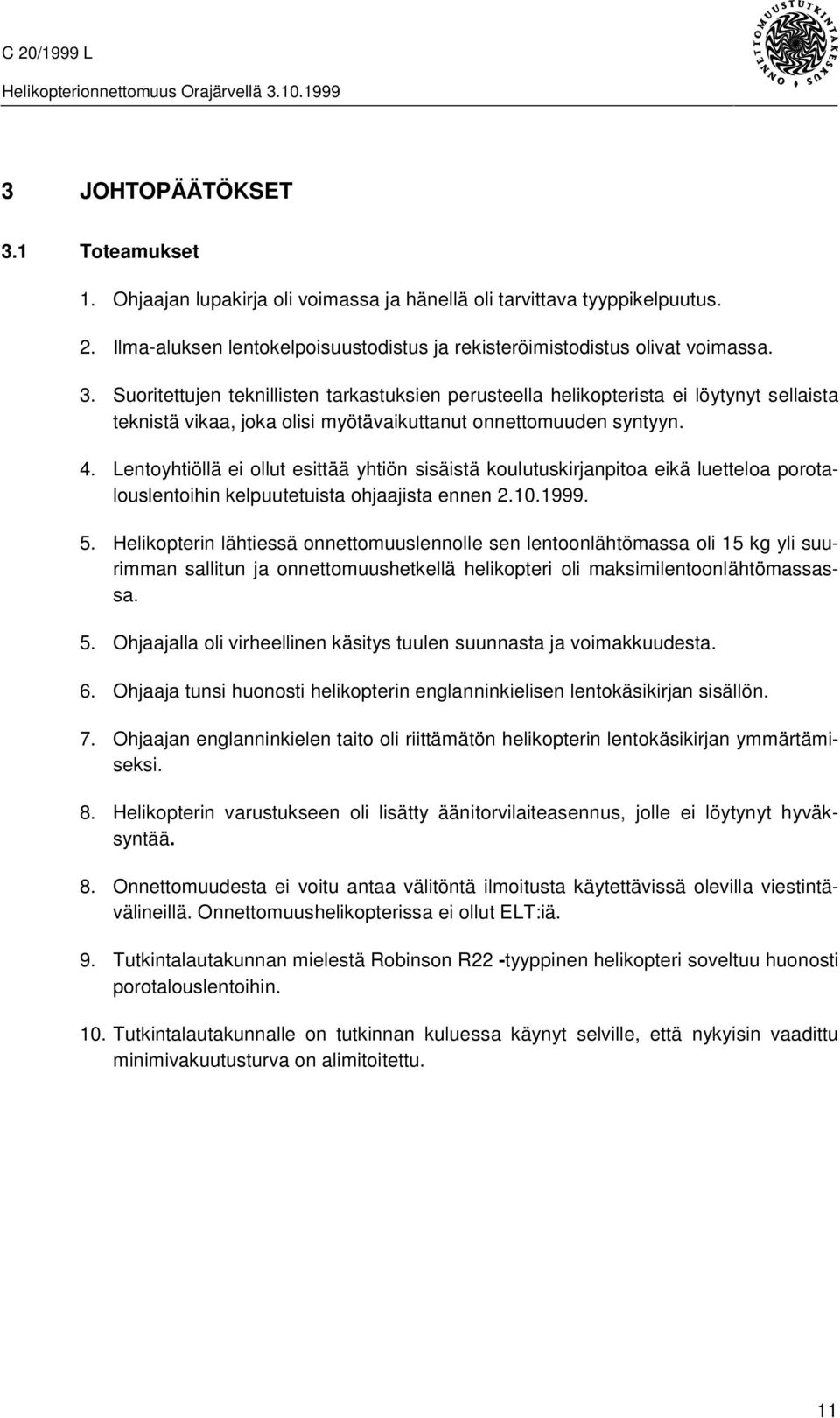 Helikopterin lähtiessä onnettomuuslennolle sen lentoonlähtömassa oli 15 kg yli suurimman sallitun ja onnettomuushetkellä helikopteri oli maksimilentoonlähtömassassa. 5.