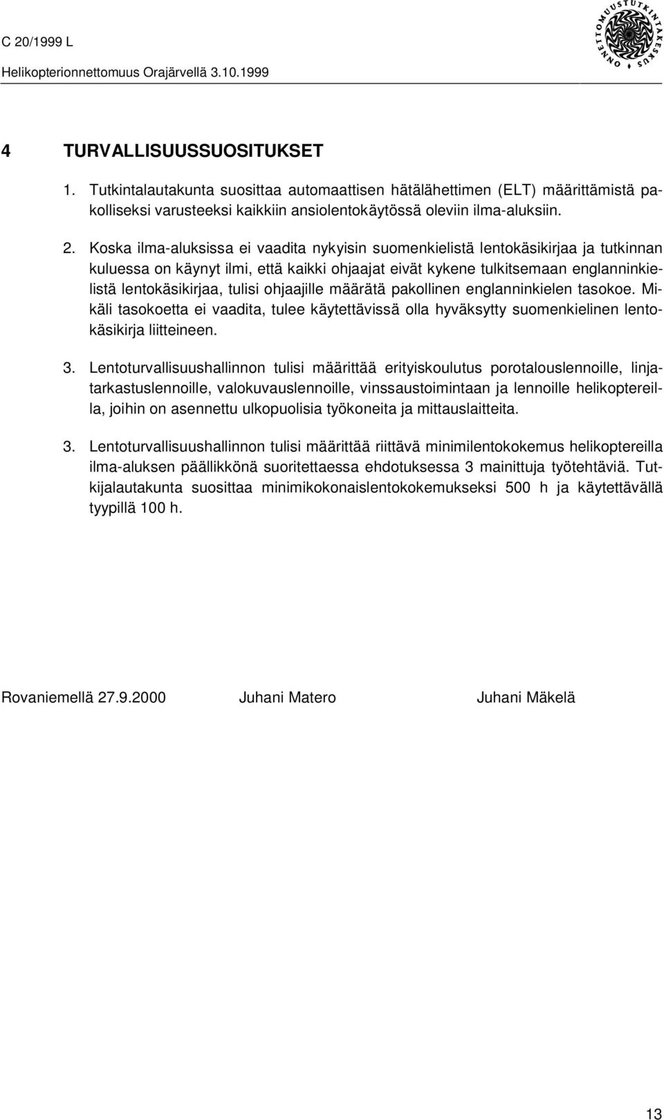 ohjaajille määrätä pakollinen englanninkielen tasokoe. Mikäli tasokoetta ei vaadita, tulee käytettävissä olla hyväksytty suomenkielinen lentokäsikirja liitteineen. 3.