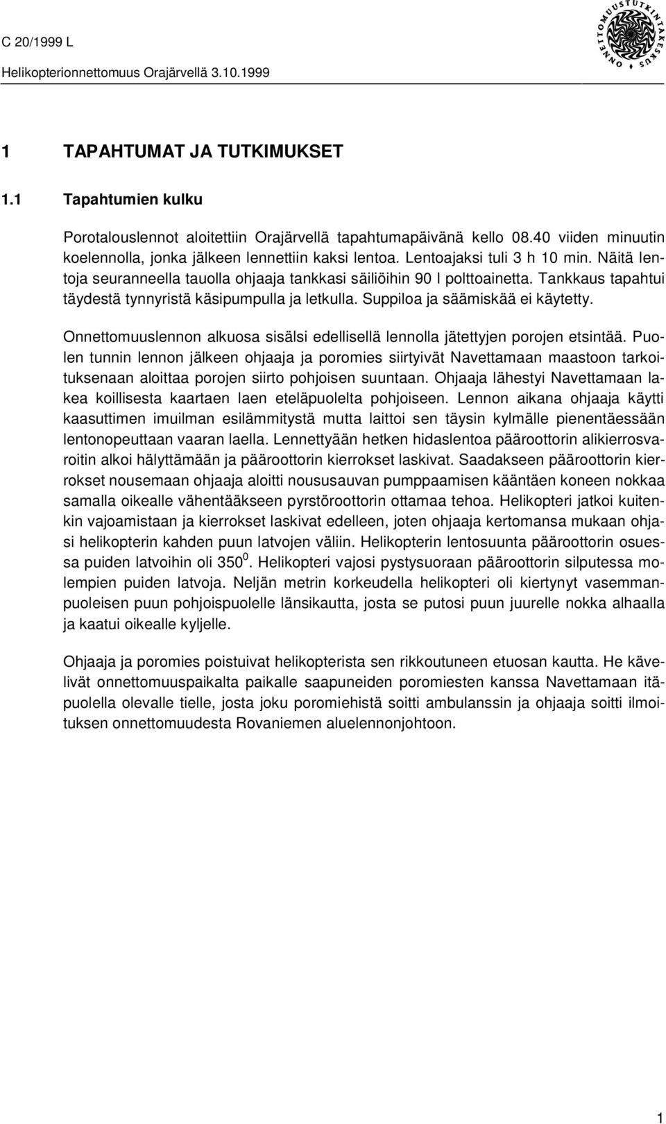 Suppiloa ja säämiskää ei käytetty. Onnettomuuslennon alkuosa sisälsi edellisellä lennolla jätettyjen porojen etsintää.