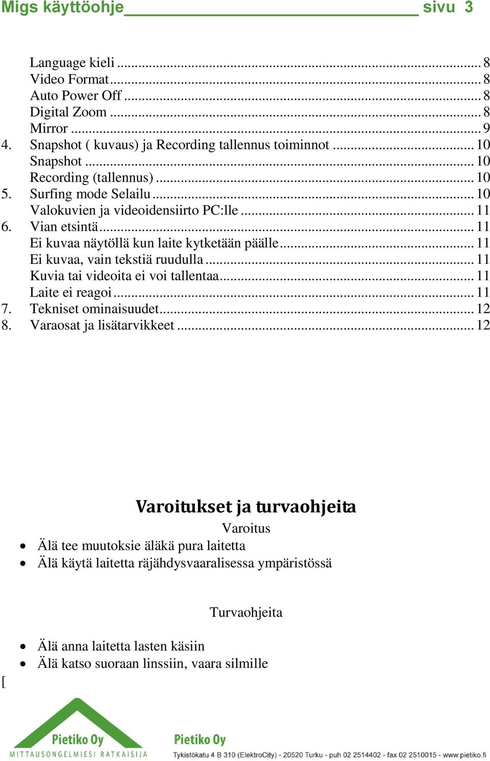 .. 11 Ei kuvaa, vain tekstiä ruudulla... 11 Kuvia tai videoita ei voi tallentaa... 11 Laite ei reagoi... 11 7. Tekniset ominaisuudet... 12 8. Varaosat ja lisätarvikkeet.