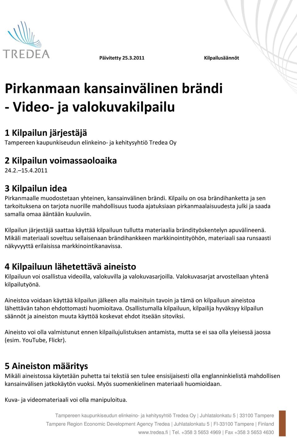 2. 15.4.2011 3 Kilpailun idea Pirkanmaalle muodostetaan yhteinen, kansainvälinen brändi.