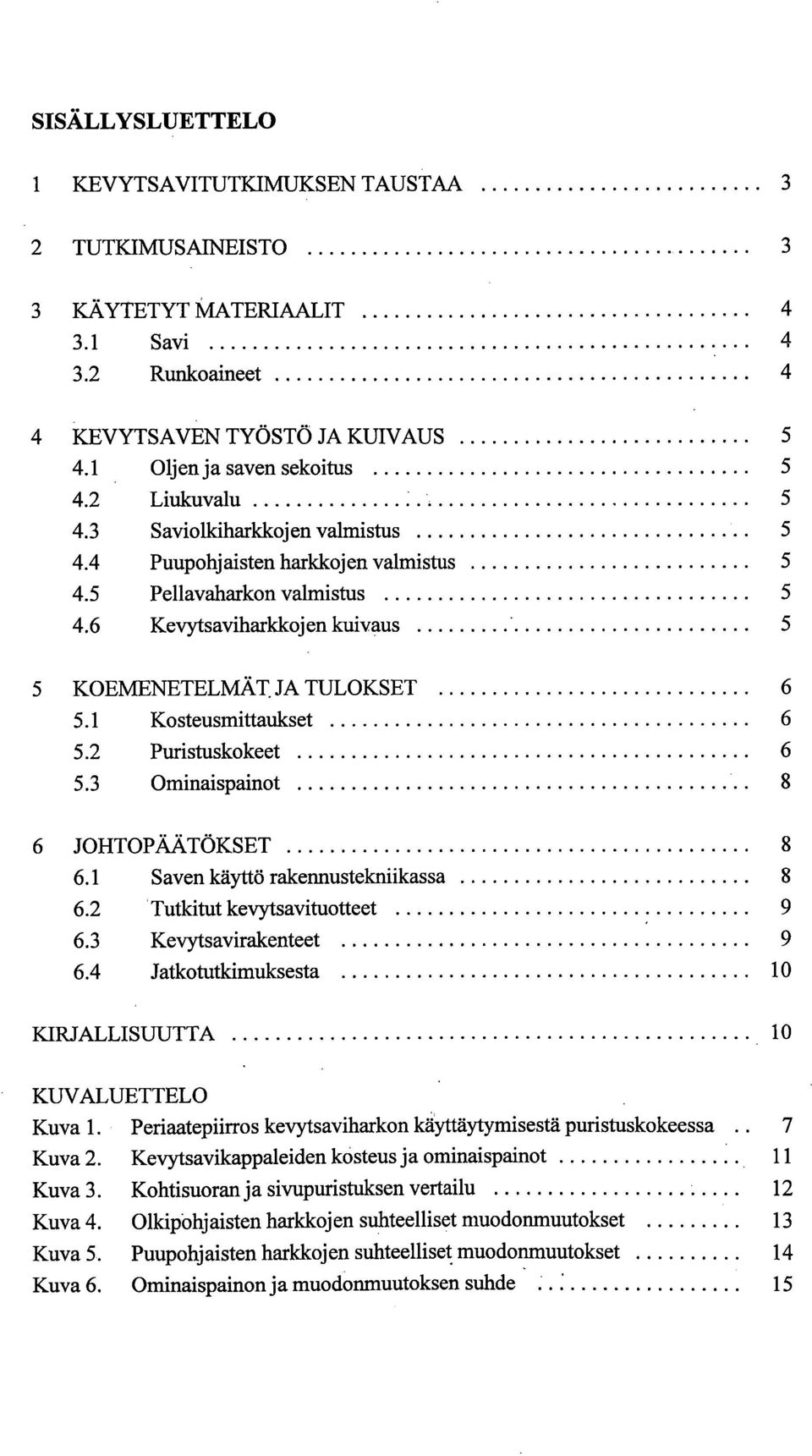 1 Kosteusmittaukset 6 5.2 Puristuskokeet 6 5.3 Ominaispainot 8 6 JOHTOPÄÄTÖKSET 8 6.1 Saven käyttö rakennustekniikassa 8 6.2 Tutkitut kevytsavituotteet 9 6.3 Kevytsavirakenteet 9 6.