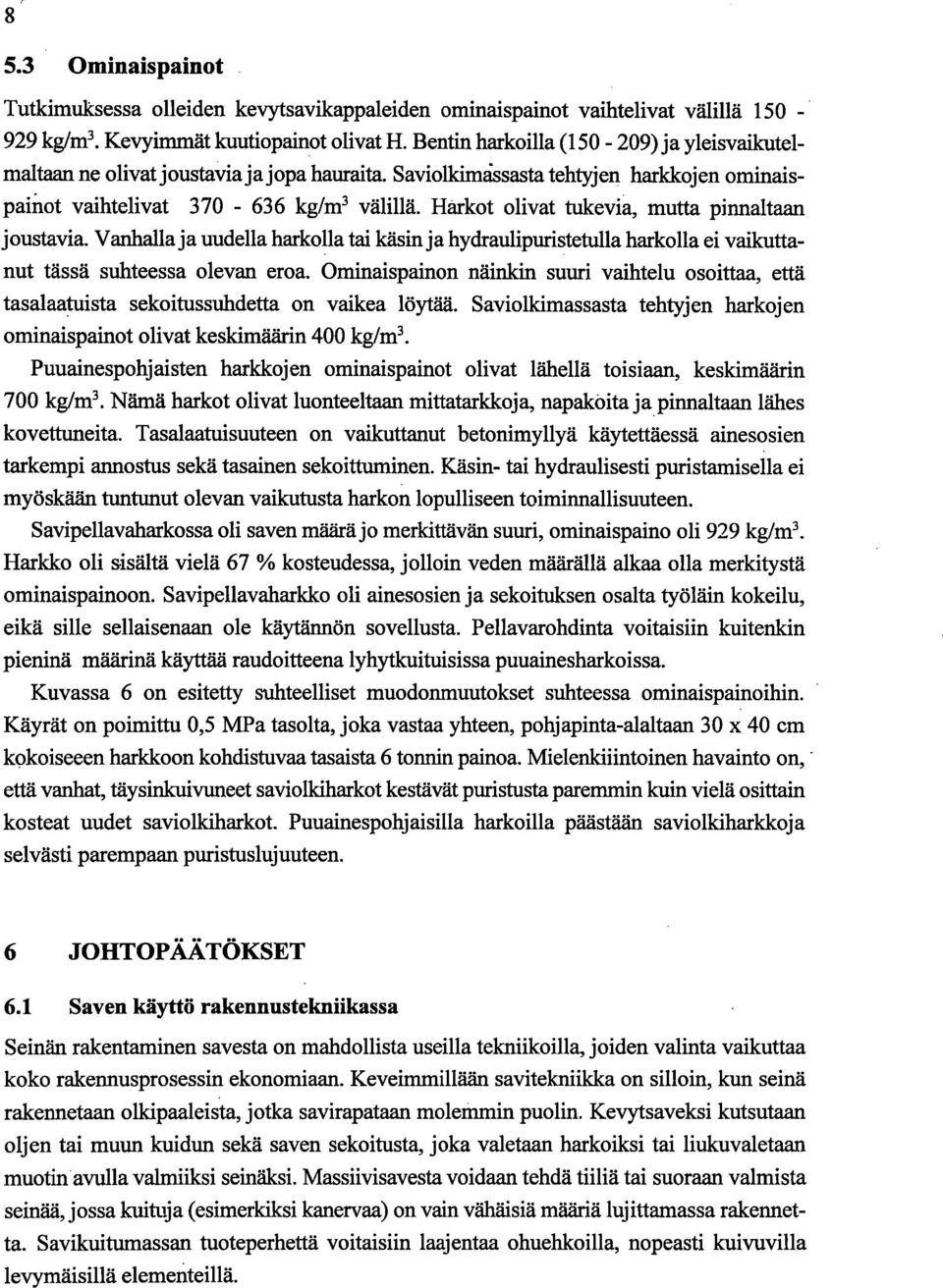 Harkot olivat tukevia, mutta pirmaltaan joustavia. Vanhalla ja uudella harkolla tai käsin ja hydraulipuristetulla harkolla ei vaikuttanut tässä suhteessa olevan eroa.