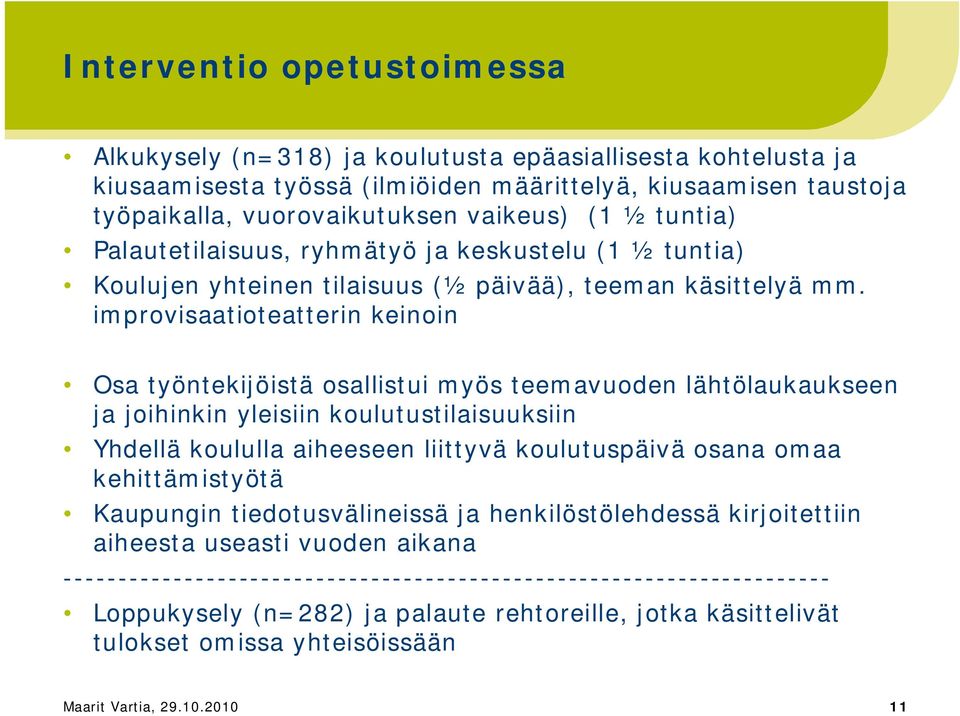 improvisaatioteatterin keinoin Osa työntekijöistä osallistui myös teemavuoden lähtölaukaukseen ja joihinkin yleisiin koulutustilaisuuksiin Yhdellä koululla aiheeseen liittyvä koulutuspäivä osana omaa