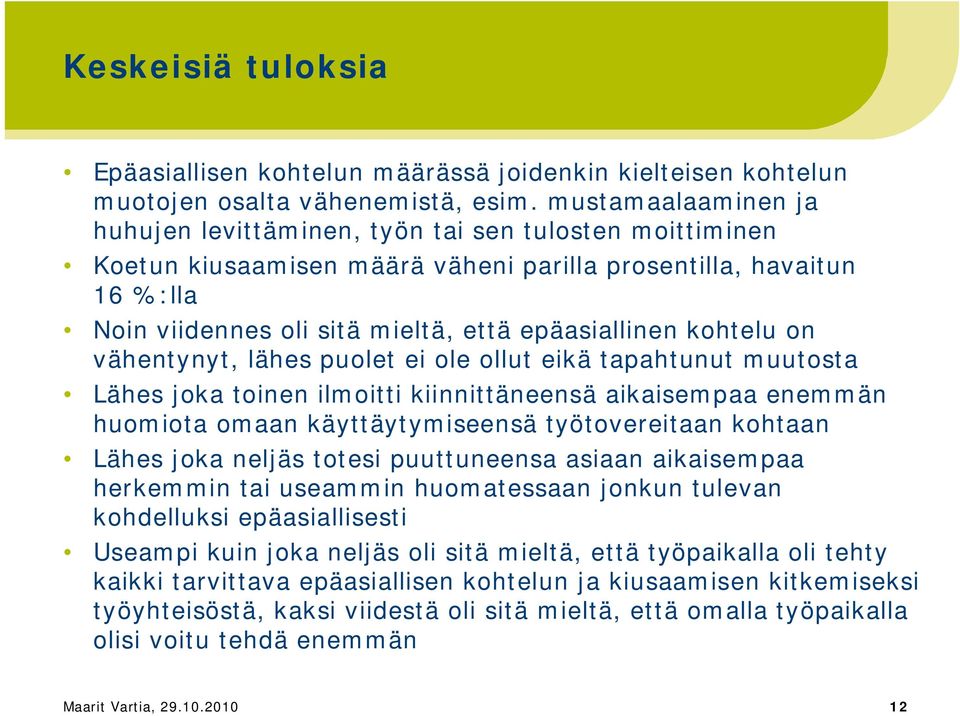 kohtelu on vähentynyt, lähes puolet ei ole ollut eikä tapahtunut muutosta Lähes joka toinen ilmoitti kiinnittäneensä aikaisempaa enemmän huomiota omaan käyttäytymiseensä työtovereitaan kohtaan Lähes