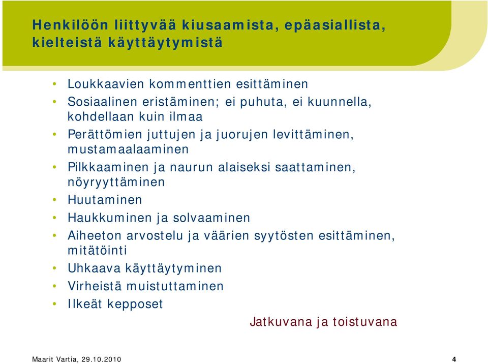 Pilkkaaminen ja naurun alaiseksi saattaminen, nöyryyttäminen Huutaminen Haukkuminen ja solvaaminen Aiheeton arvostelu ja väärien