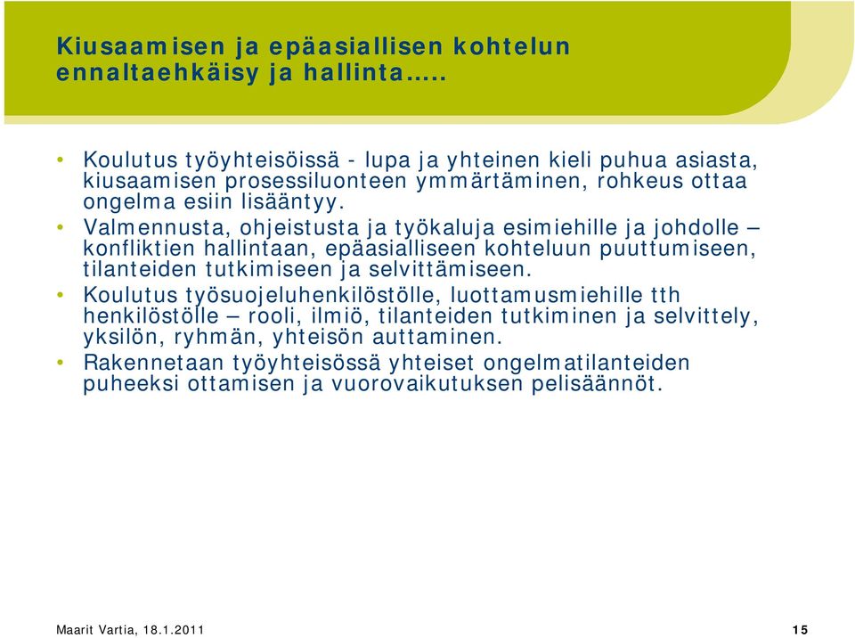 Valmennusta, ohjeistusta ja työkaluja esimiehille ja johdolle konfliktien hallintaan, epäasialliseen kohteluun puuttumiseen, tilanteiden tutkimiseen ja selvittämiseen.