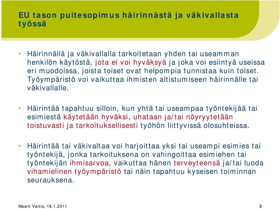 Häirintää tapahtuu silloin, kun yhtä tai useampaa työntekijää tai esimiestä käytetään hyväksi, uhataan ja/tai nöyryytetään toistuvasti ja tarkoituksellisesti työhön liittyvissä olosuhteissa.