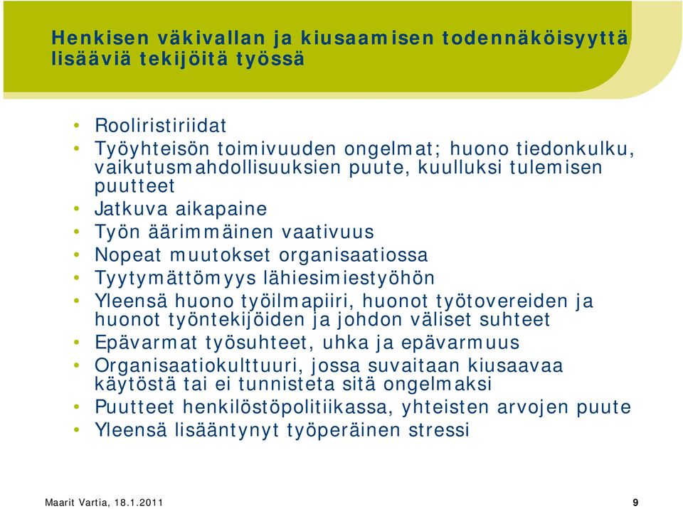 lähiesimiestyöhön Yleensä huono työilmapiiri, huonot työtovereiden ja huonot työntekijöiden ja johdon väliset suhteet Epävarmat työsuhteet, uhka ja epävarmuus