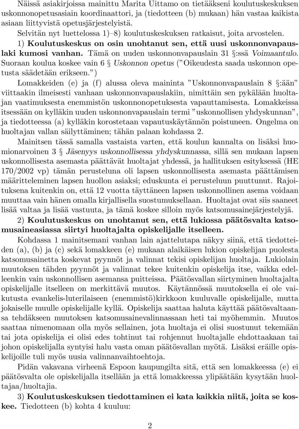 Tämä on uuden uskonnonvapauslain 31 :ssä Voimaantulo. Suoraan koulua koskee vain 6 Uskonnon opetus ( Oikeudesta saada uskonnon opetusta säädetään erikseen.