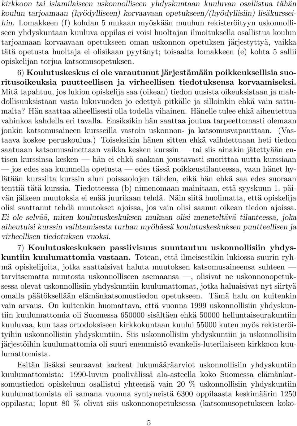 uskonnon opetuksen järjestyttyä, vaikka tätä opetusta huoltaja ei olisikaan pyytänyt; toisaalta lomakkeen (e) kohta 5 sallii opiskelijan torjua katsomusopetuksen.