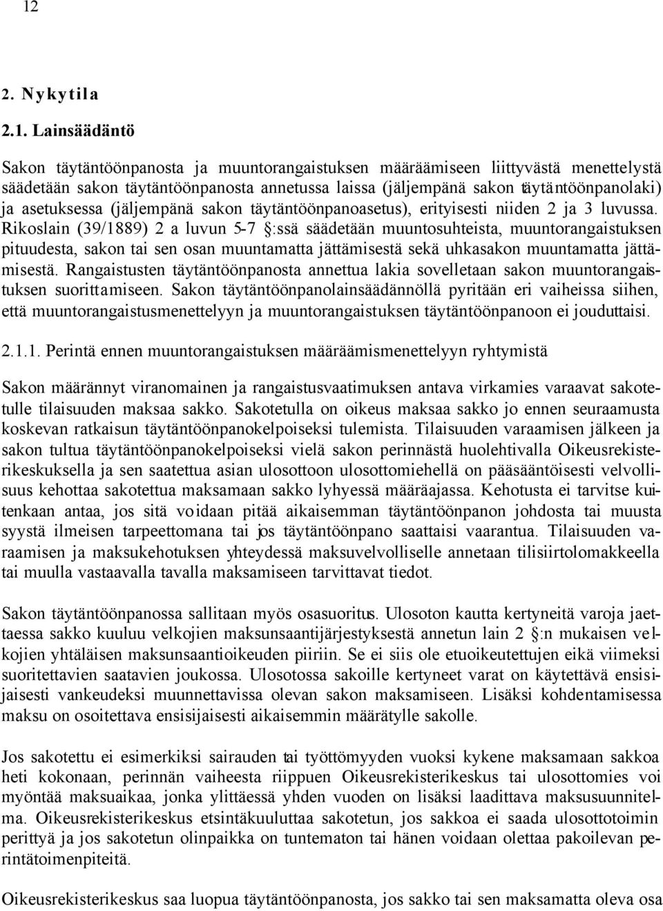 Rikoslain (39/1889) 2 a luvun 5-7 :ssä säädetään muuntosuhteista, muuntorangaistuksen pituudesta, sakon tai sen osan muuntamatta jättämisestä sekä uhkasakon muuntamatta jättämisestä.