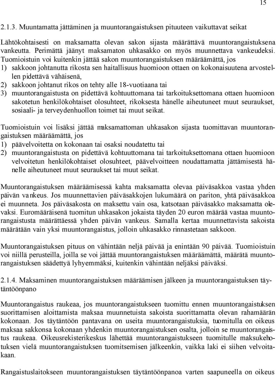 Tuomioistuin voi kuitenkin jättää sakon muuntorangaistuksen määräämättä, jos 1) sakkoon johtanutta rikosta sen haitallisuus huomioon ottaen on kokonaisuutena arvostellen pidettävä vähäisenä, 2)