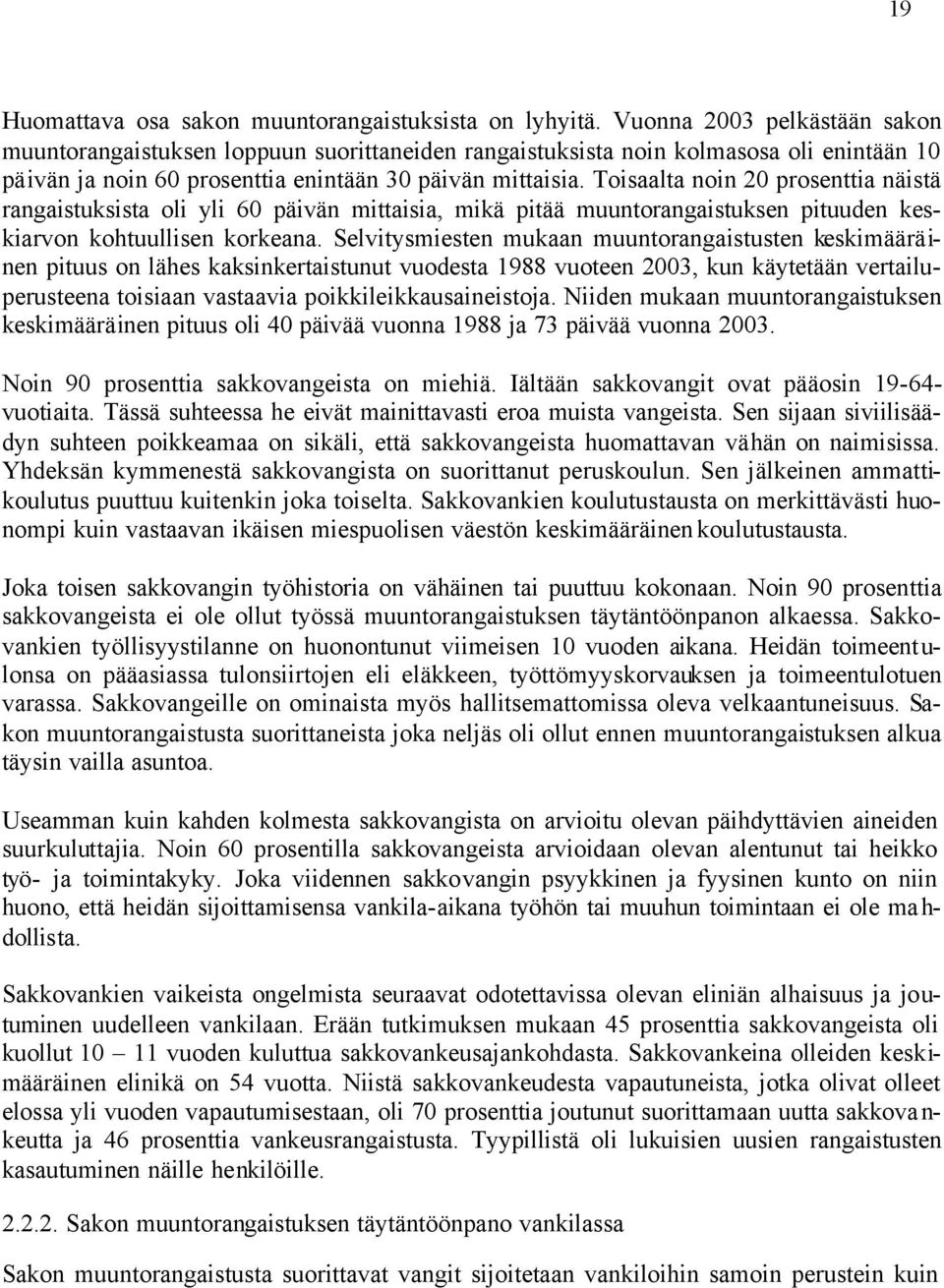 Toisaalta noin 20 prosenttia näistä rangaistuksista oli yli 60 päivän mittaisia, mikä pitää muuntorangaistuksen pituuden keskiarvon kohtuullisen korkeana.