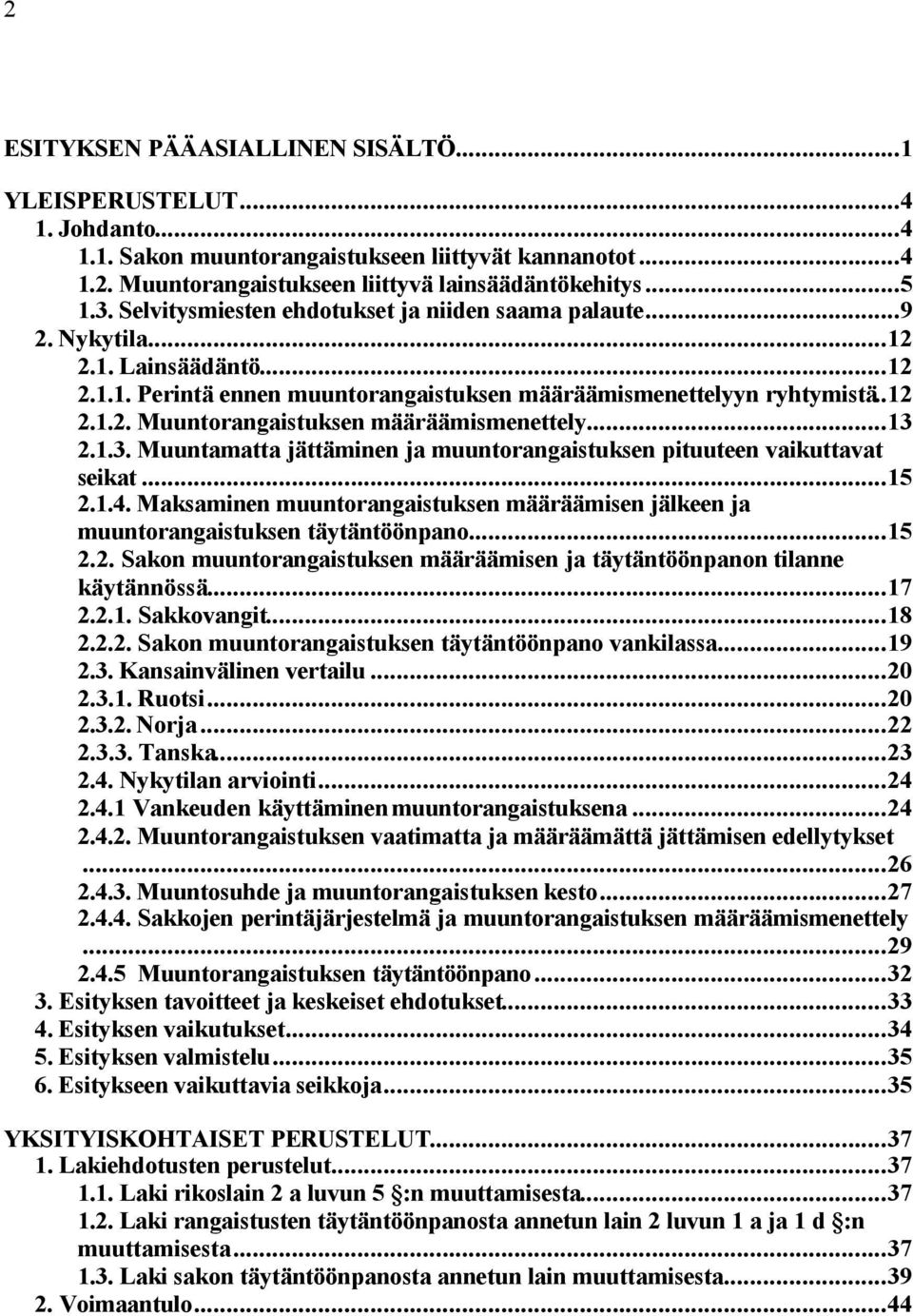 ..13 2.1.3. Muuntamatta jättäminen ja muuntorangaistuksen pituuteen vaikuttavat seikat...15 2.1.4. Maksaminen muuntorangaistuksen määräämisen jälkeen ja muuntorangaistuksen täytäntöönpano...15 2.2. Sakon muuntorangaistuksen määräämisen ja täytäntöönpanon tilanne käytännössä.