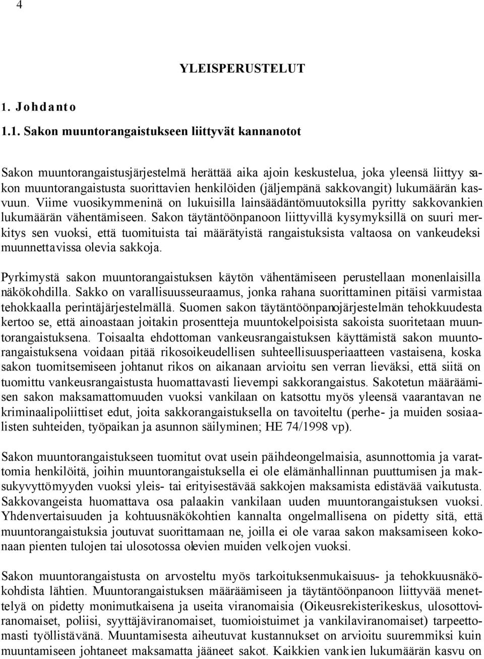 1. Sakon muuntorangaistukseen liittyvät kannanotot Sakon muuntorangaistusjärjestelmä herättää aika ajoin keskustelua, joka yleensä liittyy sakon muuntorangaistusta suorittavien henkilöiden