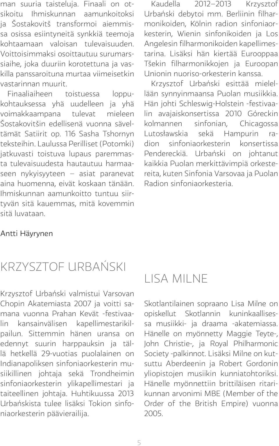 Finaaliaiheen toistuessa loppukohtauksessa yhä uudelleen ja yhä voimakkaampana tulevat mieleen Šostakovitšin edellisenä vuonna säveltämät Satiirit op. 116 Sasha Tshornyn teksteihin.