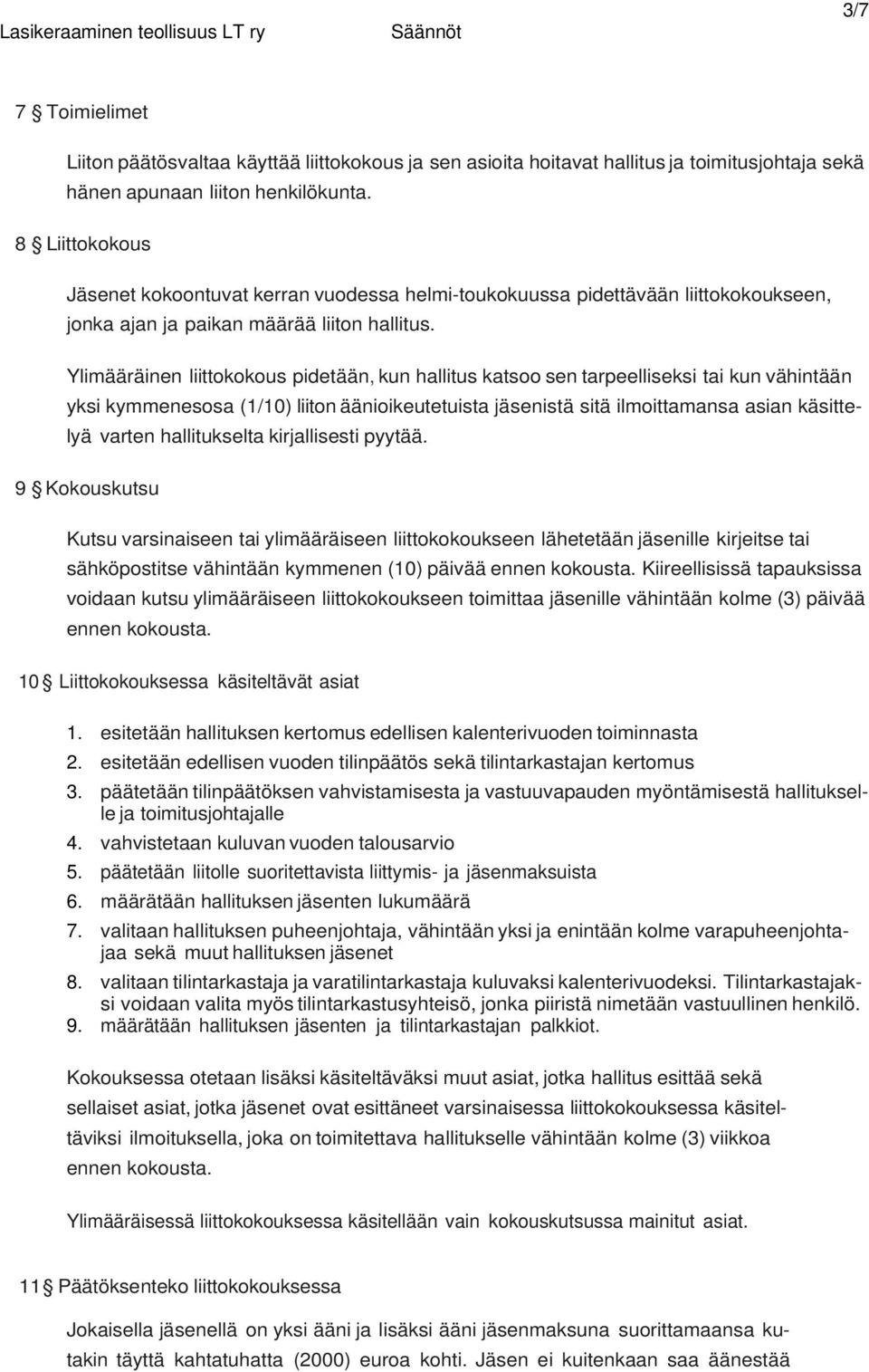 Ylimääräinen liittokokous pidetään, kun hallitus katsoo sen tarpeelliseksi tai kun vähintään yksi kymmenesosa (1/10) liiton äänioikeutetuista jäsenistä sitä ilmoittamansa asian käsittelyä varten