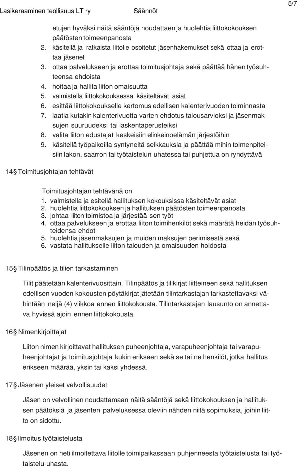 esittää liittokokoukselle kertomus edellisen kalenterivuoden toiminnasta 7. laatia kutakin kalenterivuotta varten ehdotus talousarvioksi ja jäsenmaksujen suuruudeksi tai laskentaperusteiksi 8.