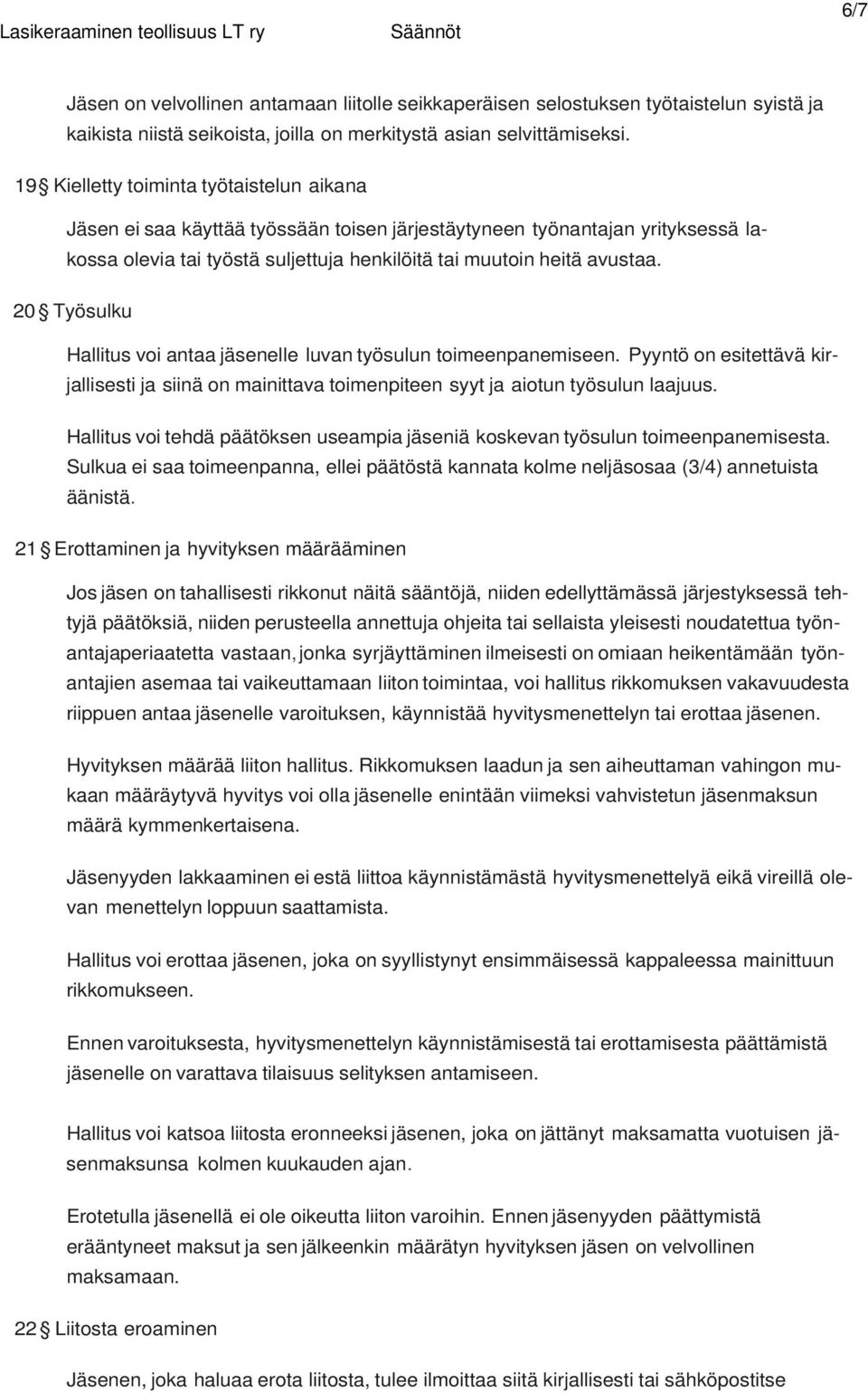 20 Työsulku Hallitus voi antaa jäsenelle luvan työsulun toimeenpanemiseen. Pyyntö on esitettävä kirjallisesti ja siinä on mainittava toimenpiteen syyt ja aiotun työsulun laajuus.