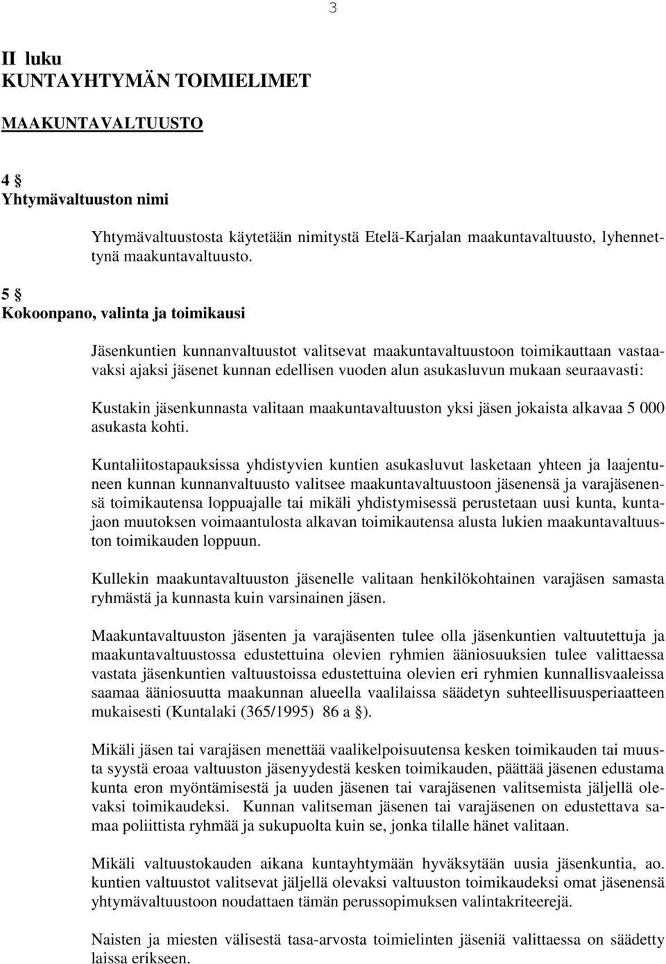 Kustakin jäsenkunnasta valitaan maakuntavaltuuston yksi jäsen jokaista alkavaa 5 000 asukasta kohti.