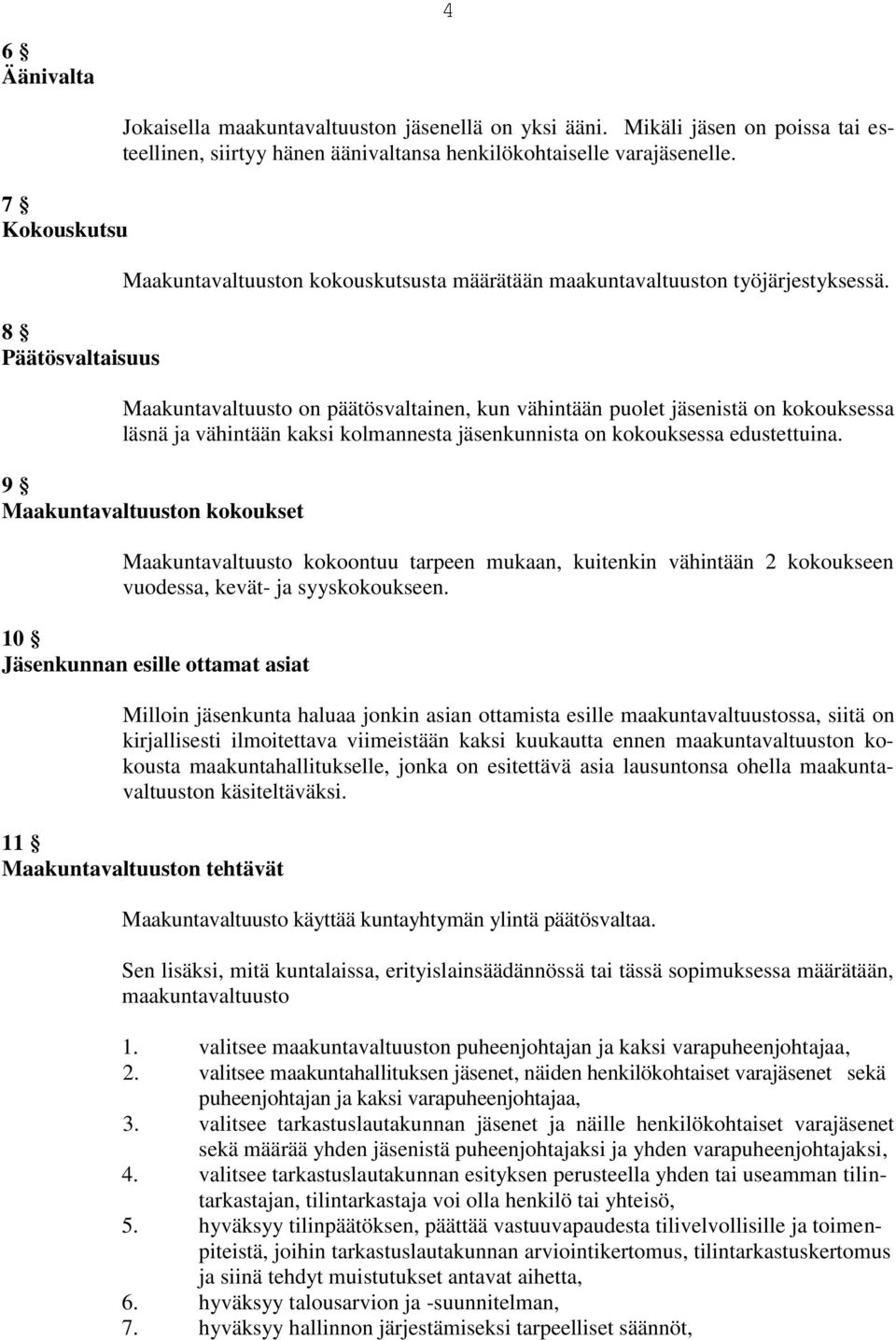 Maakuntavaltuusto on päätösvaltainen, kun vähintään puolet jäsenistä on kokouksessa läsnä ja vähintään kaksi kolmannesta jäsenkunnista on kokouksessa edustettuina.