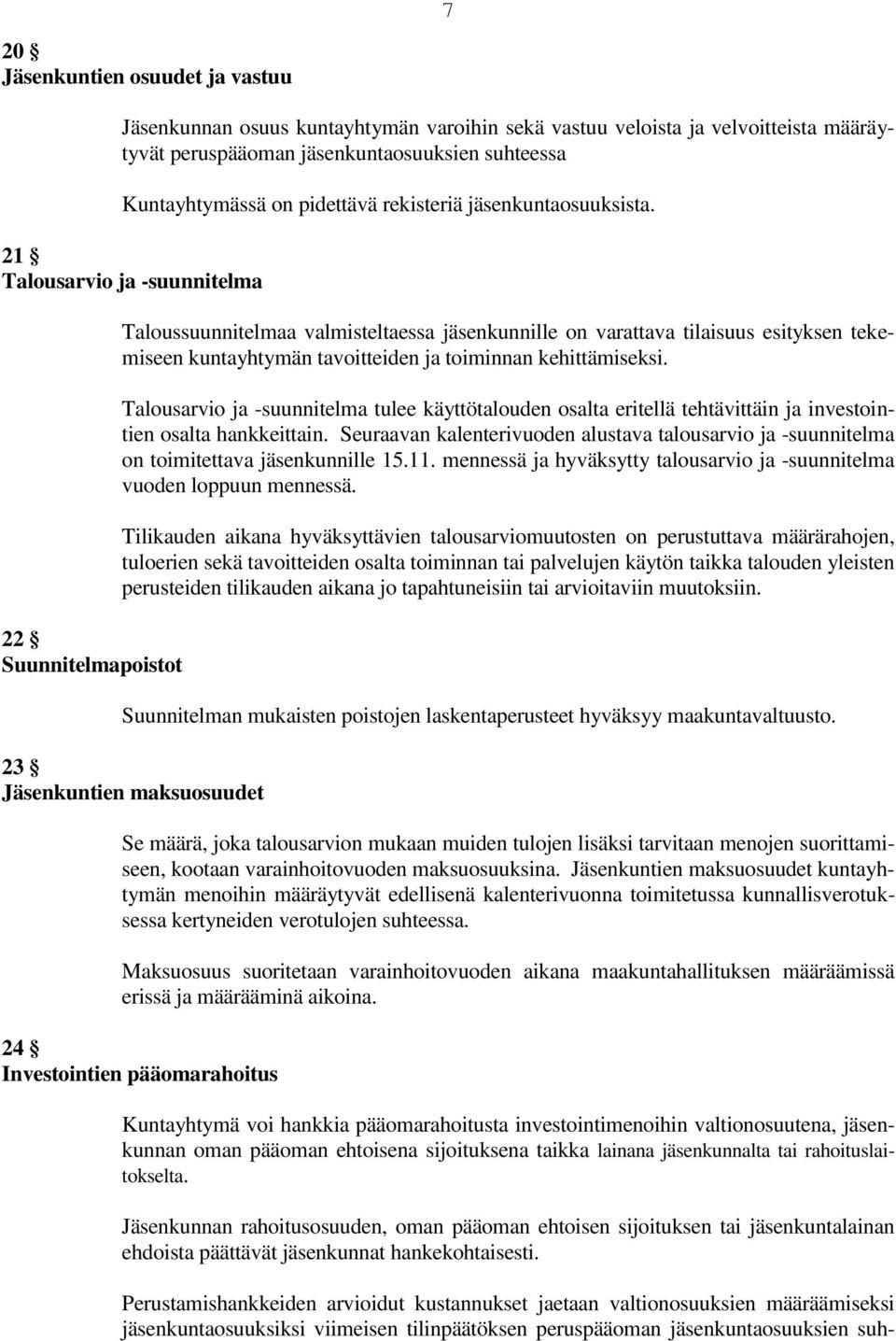 21 Talousarvio ja -suunnitelma 22 Suunnitelmapoistot Taloussuunnitelmaa valmisteltaessa jäsenkunnille on varattava tilaisuus esityksen tekemiseen kuntayhtymän tavoitteiden ja toiminnan kehittämiseksi.