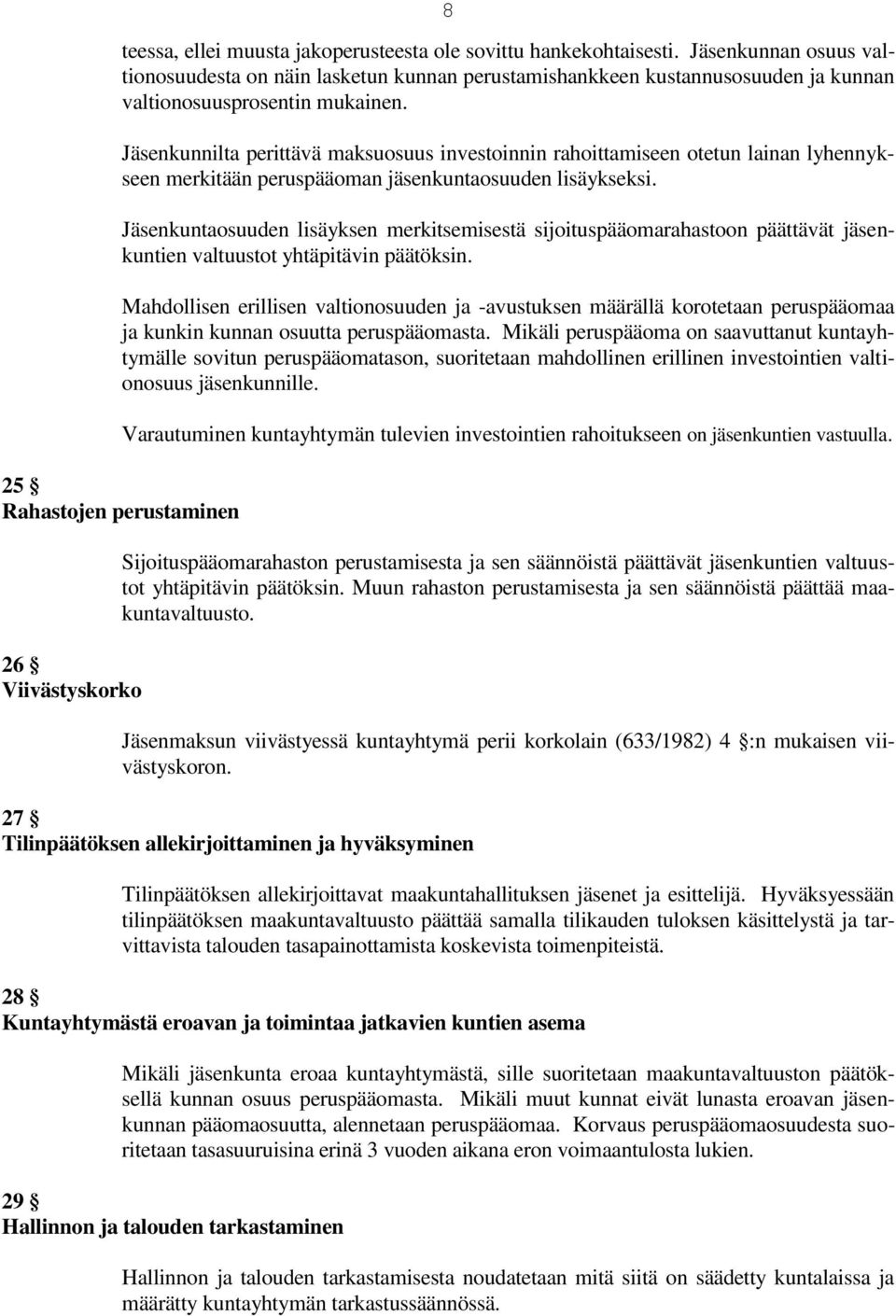 Jäsenkunnilta perittävä maksuosuus investoinnin rahoittamiseen otetun lainan lyhennykseen merkitään peruspääoman jäsenkuntaosuuden lisäykseksi.