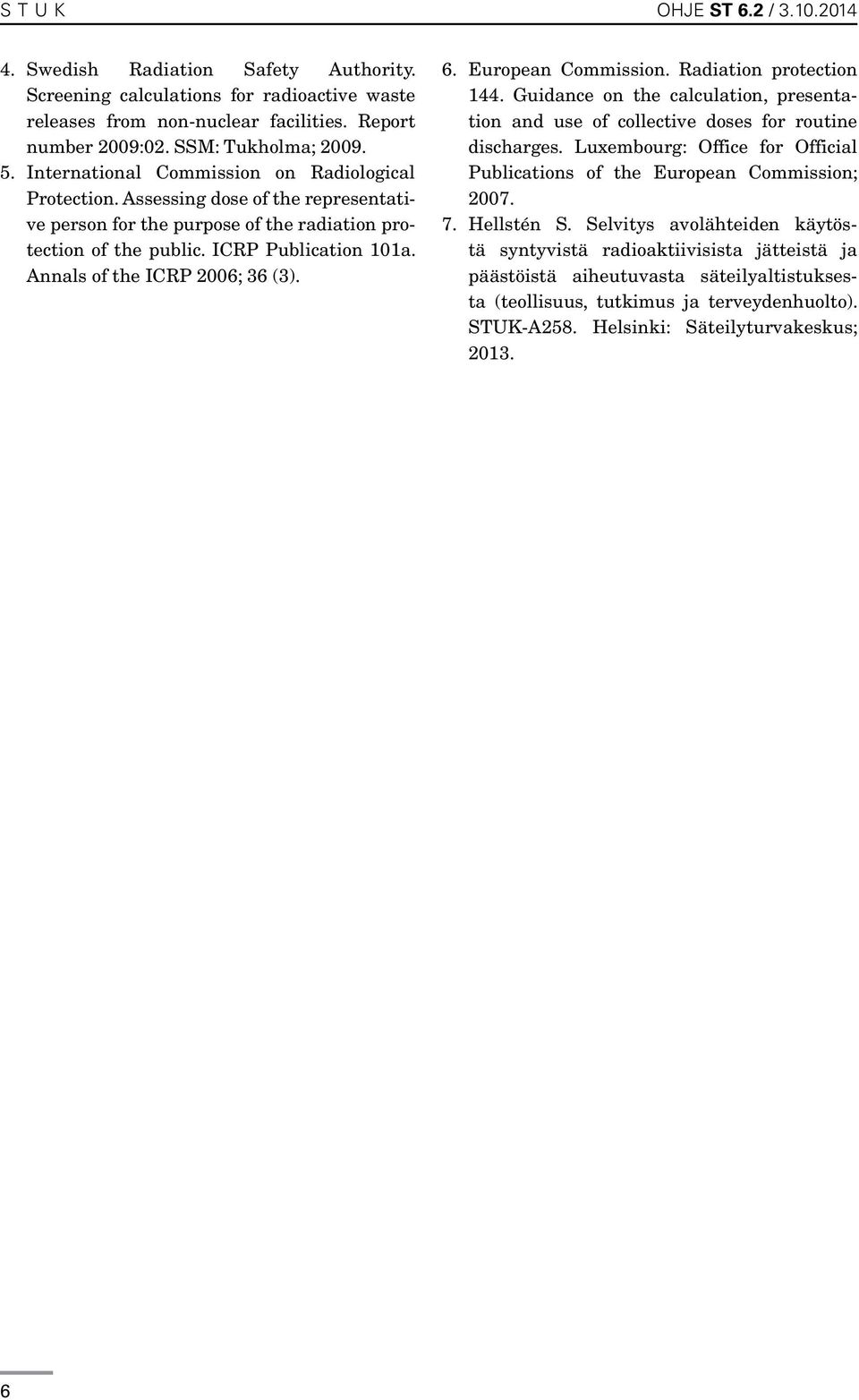 Annals of the ICRP 2006; 36 (3). 6. European Commission. Radiation protection 144. Guidance on the calculation, presentation and use of collective doses for routine discharges.