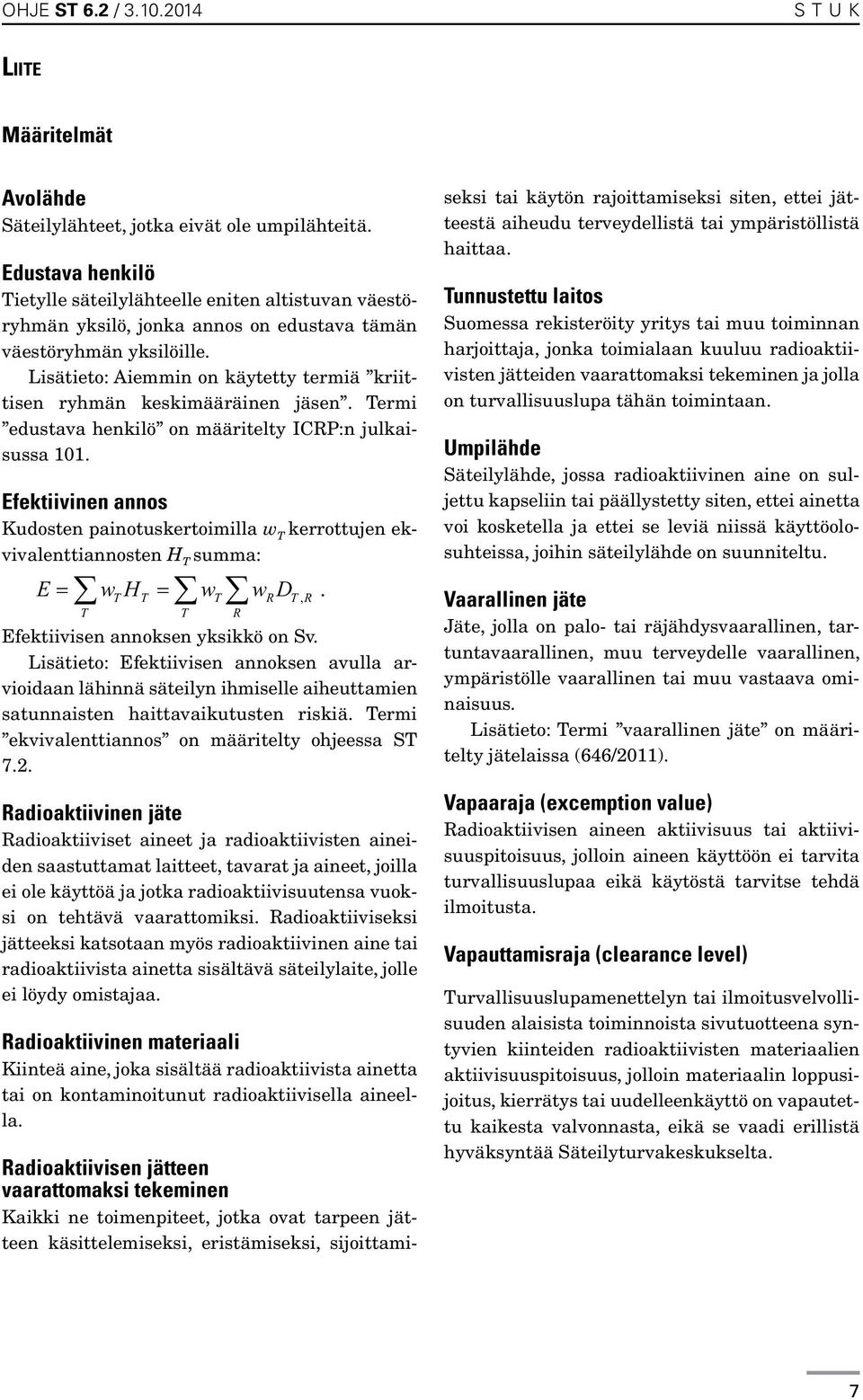 Lisätieto: Aiemmin on käytetty termiä kriittisen ryhmän keskimääräinen jäsen. Termi edustava henkilö on määritelty ICRP:n julkaisussa 101.