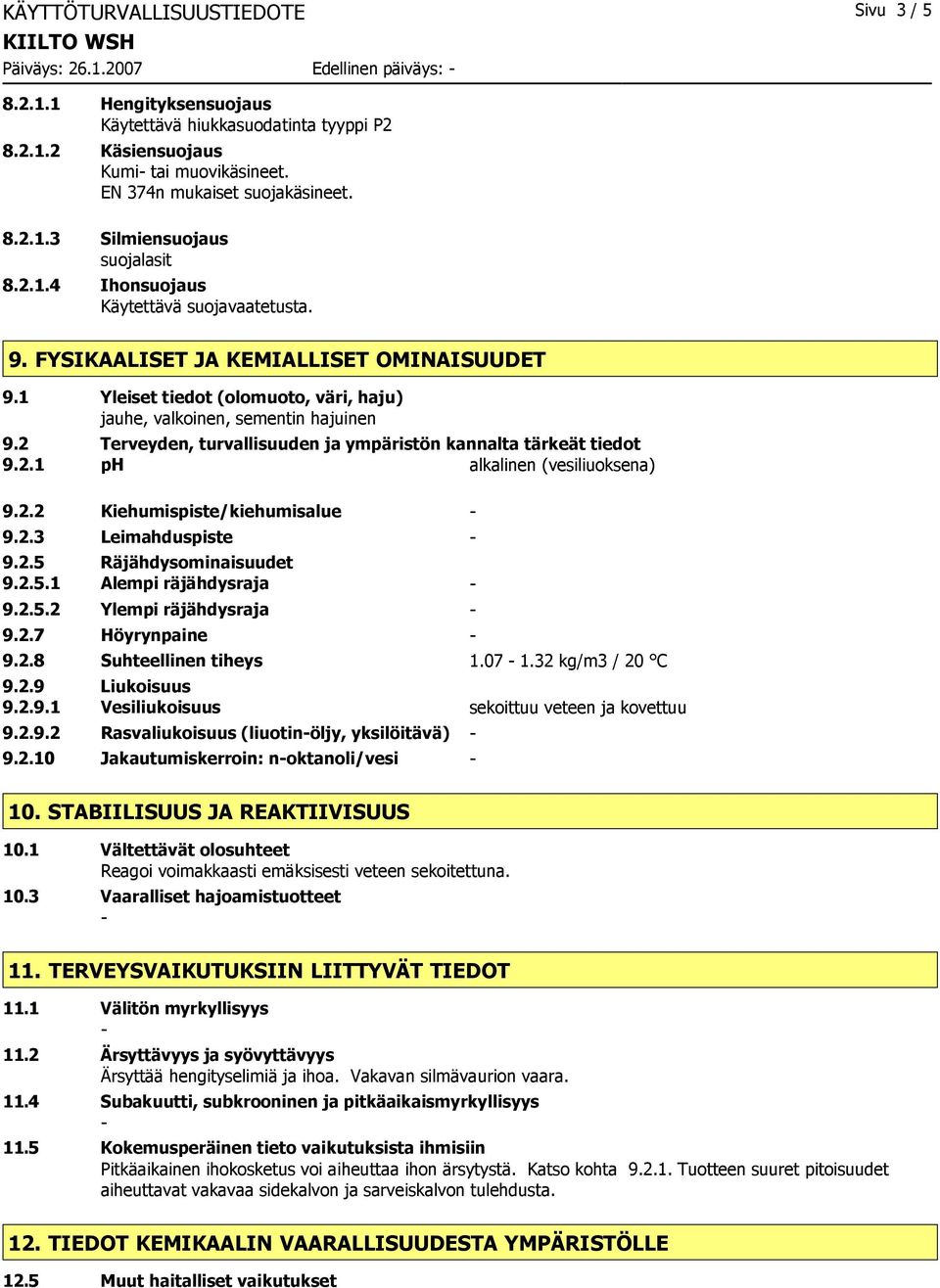 2 Terveyden, turvallisuuden ja ympäristön kannalta tärkeät tiedot 9.2.1 ph alkalinen (vesiliuoksena) 9.2.2 Kiehumispiste/kiehumisalue 9.2.3 Leimahduspiste 9.2.5 Räjähdysominaisuudet 9.2.5.1 Alempi räjähdysraja 9.