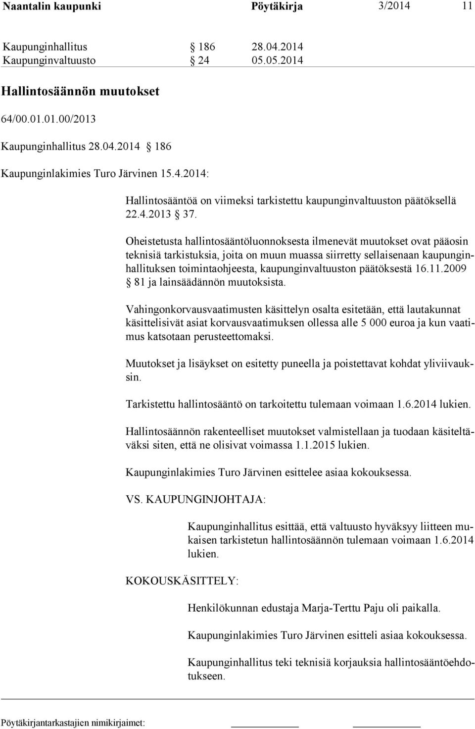 Oheistetusta hallintosääntöluonnoksesta ilmenevät muutokset ovat pääosin teknisiä tarkistuksia, joita on muun muassa siirretty sellaisenaan kaupunginhallituksen toimintaohjeesta, kaupunginvaltuuston
