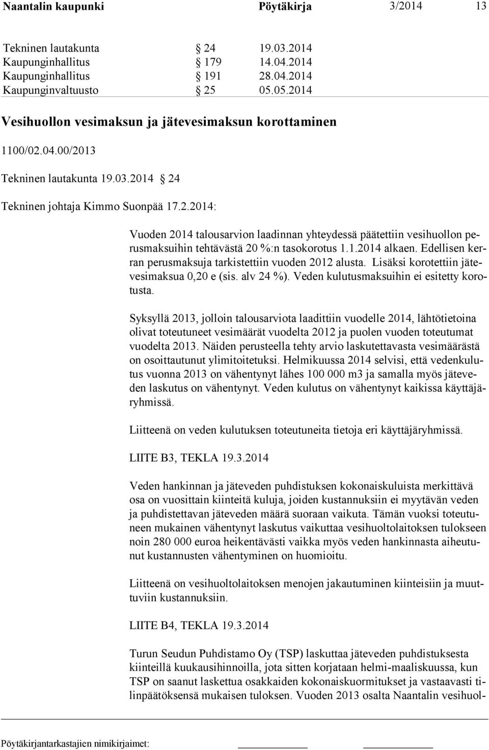 1.2014 alkaen. Edellisen kerran perusmaksuja tarkistettiin vuoden 2012 alusta. Lisäksi korotettiin jätevesimaksua 0,20 e (sis. alv 24 %). Veden kulutusmaksuihin ei esitetty korotusta.