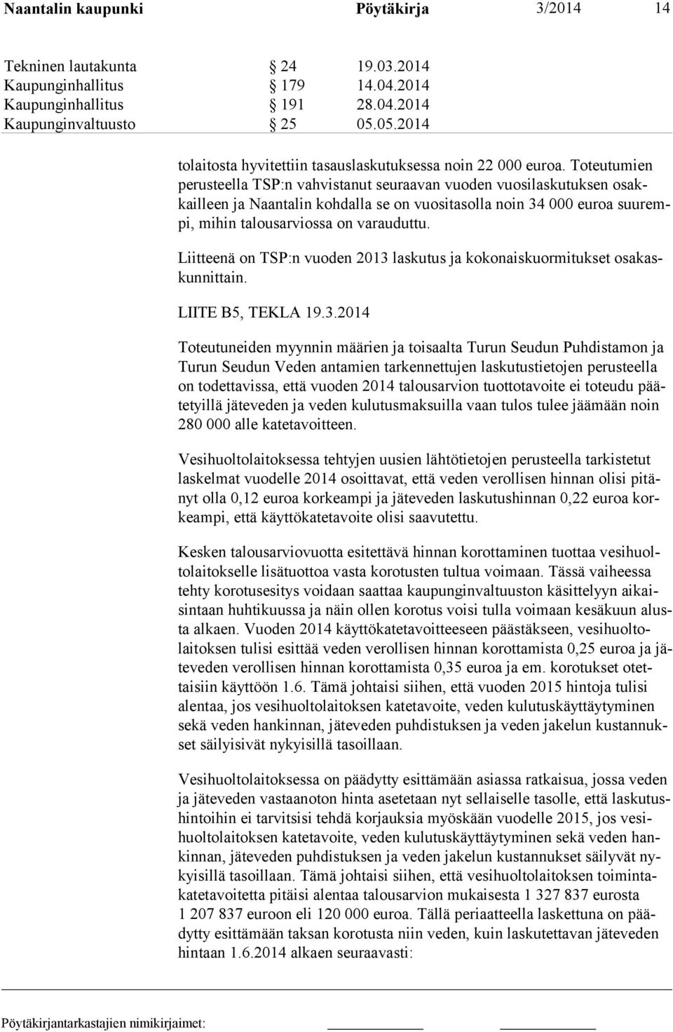 Toteutumien perusteella TSP:n vahvistanut seuraavan vuoden vuosilaskutuksen osakkailleen ja Naantalin kohdalla se on vuositasolla noin 34 000 euroa suurempi, mihin talousarviossa on varauduttu.