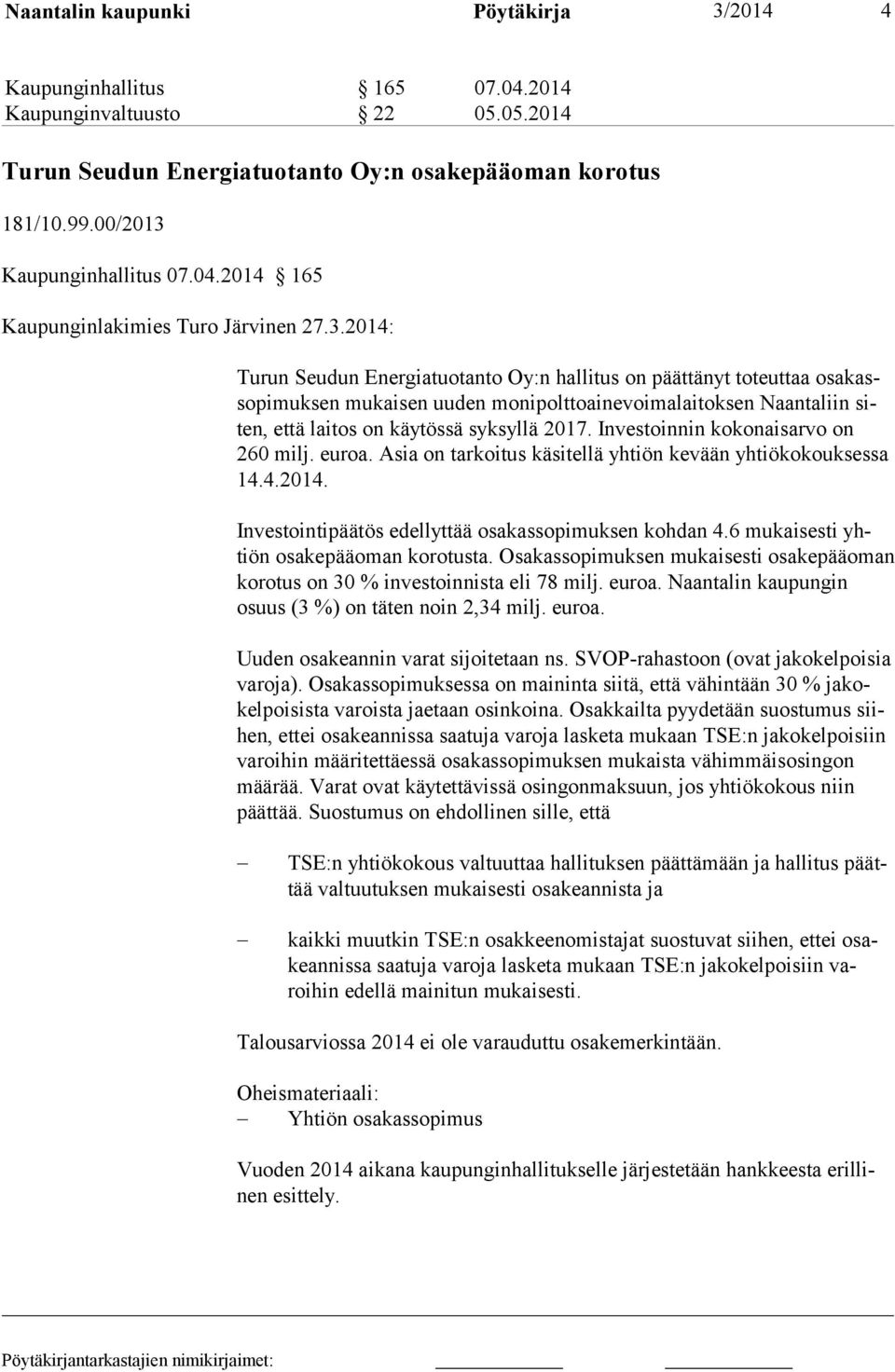 2014: Turun Seudun Energiatuotanto Oy:n hallitus on päättänyt toteuttaa osakassopimuksen mukaisen uuden monipolttoainevoimalaitoksen Naantaliin siten, että laitos on käytössä syksyllä 2017.
