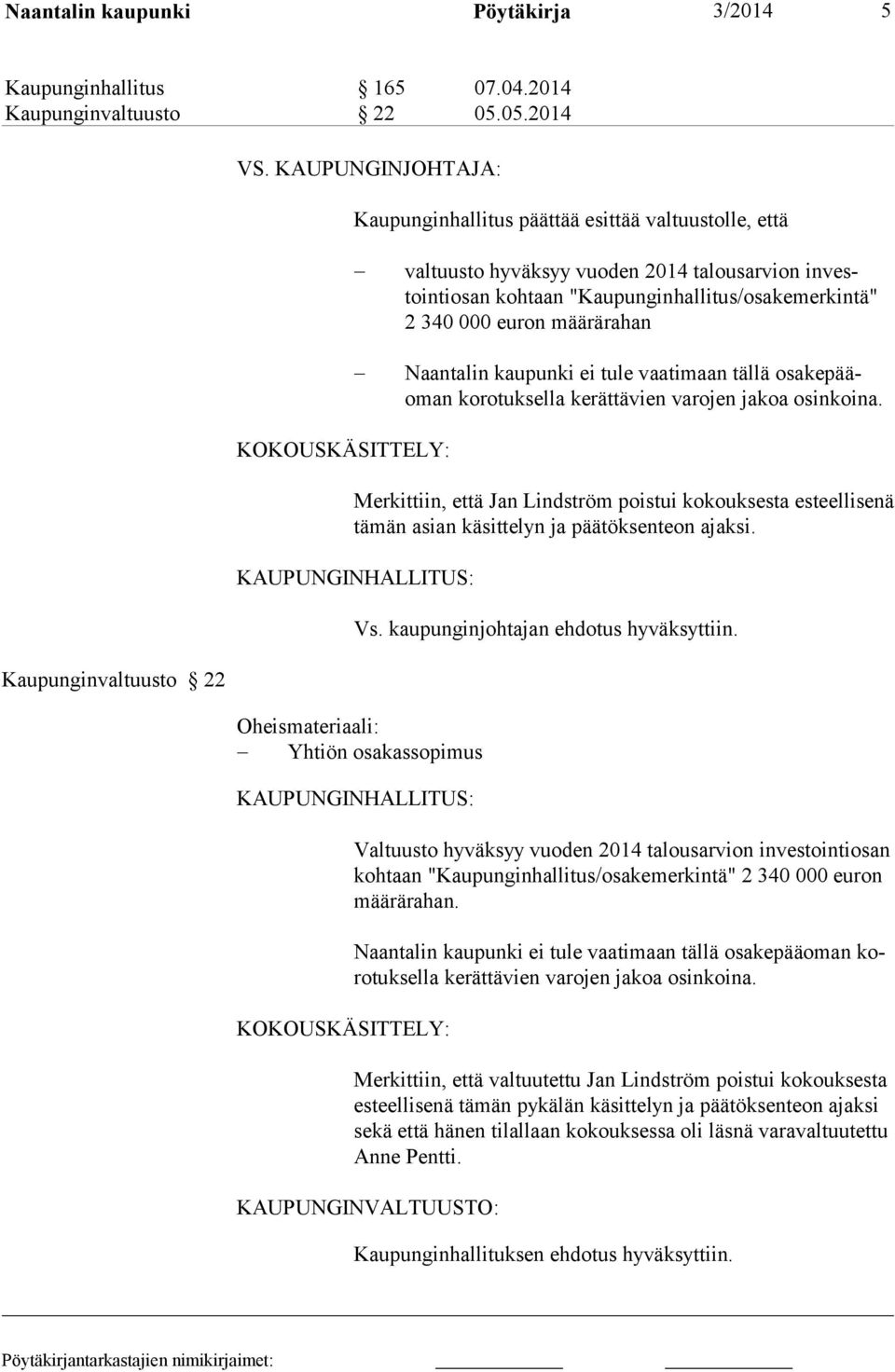 määrärahan Naantalin kaupunki ei tule vaatimaan tällä osa kepääoman ko rotuksella kerättävien varojen jakoa osin koina.