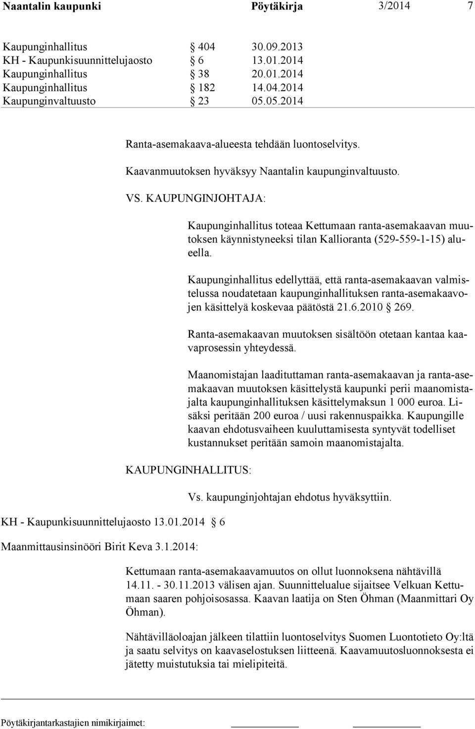 KAUPUNGINJOHTAJA: Kaupunginhallitus toteaa Kettumaan ranta-asemakaavan muutoksen käynnis tyneeksi tilan Kallioranta (529-559-1-15) alueella.
