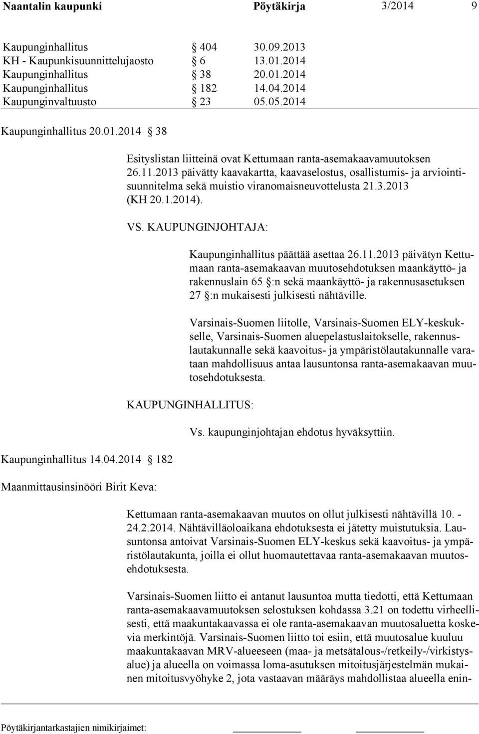 2013 päi vät ty kaa va kart ta, kaavaselostus, osallistumis- ja arviointisuunnitelma se kä muistio vi ran omaisneuvottelusta 21.3.2013 (KH 20.1.2014). VS.