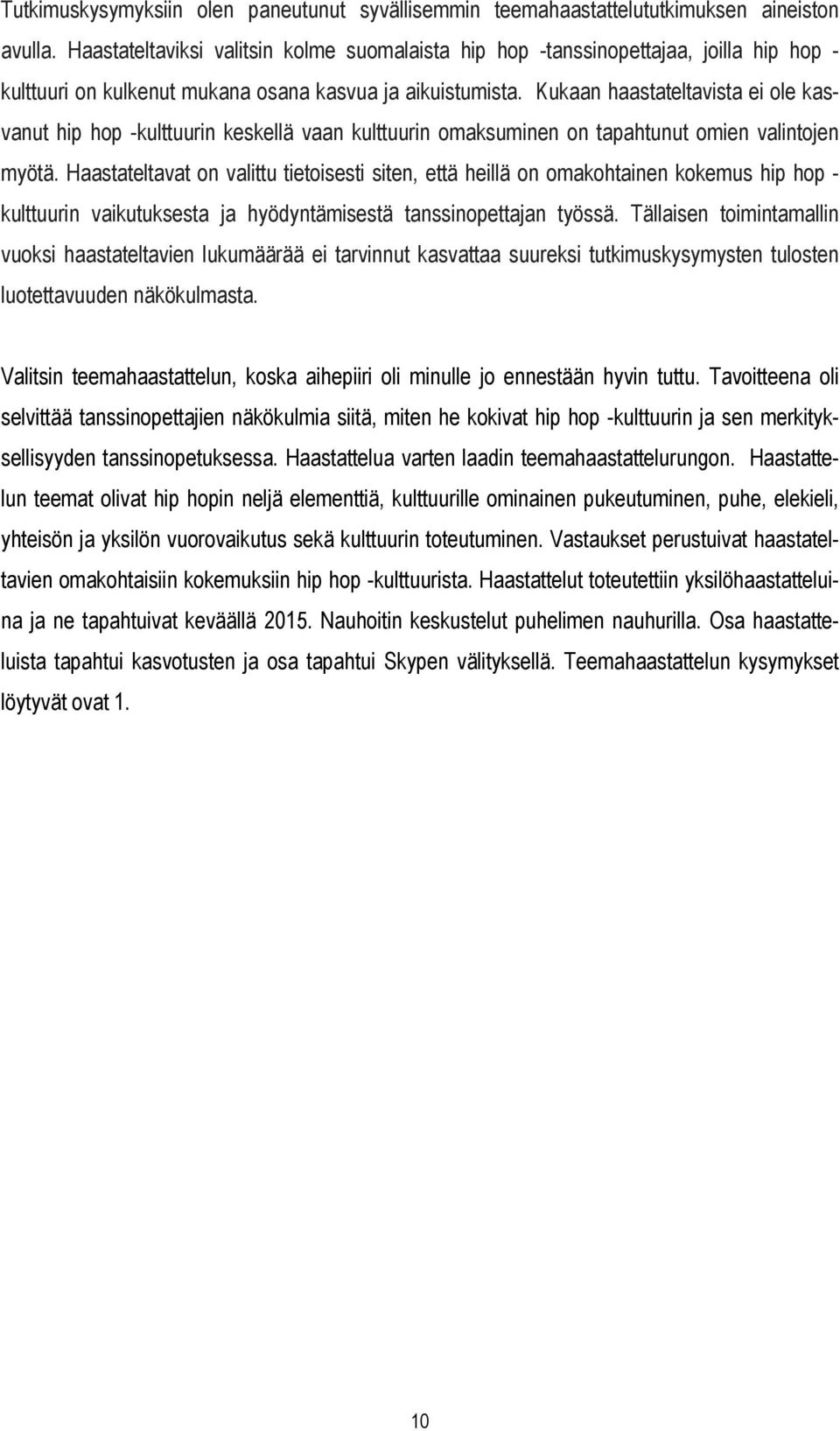 Kukaan haastateltavista ei ole kasvanut hip hop -kulttuurin keskellä vaan kulttuurin omaksuminen on tapahtunut omien valintojen myötä.