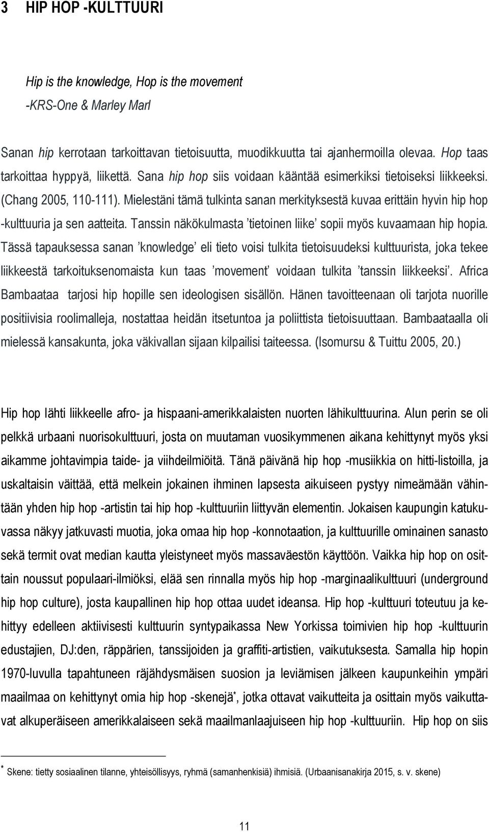 Mielestäni tämä tulkinta sanan merkityksestä kuvaa erittäin hyvin hip hop -kulttuuria ja sen aatteita. Tanssin näkökulmasta tietoinen liike sopii myös kuvaamaan hip hopia.