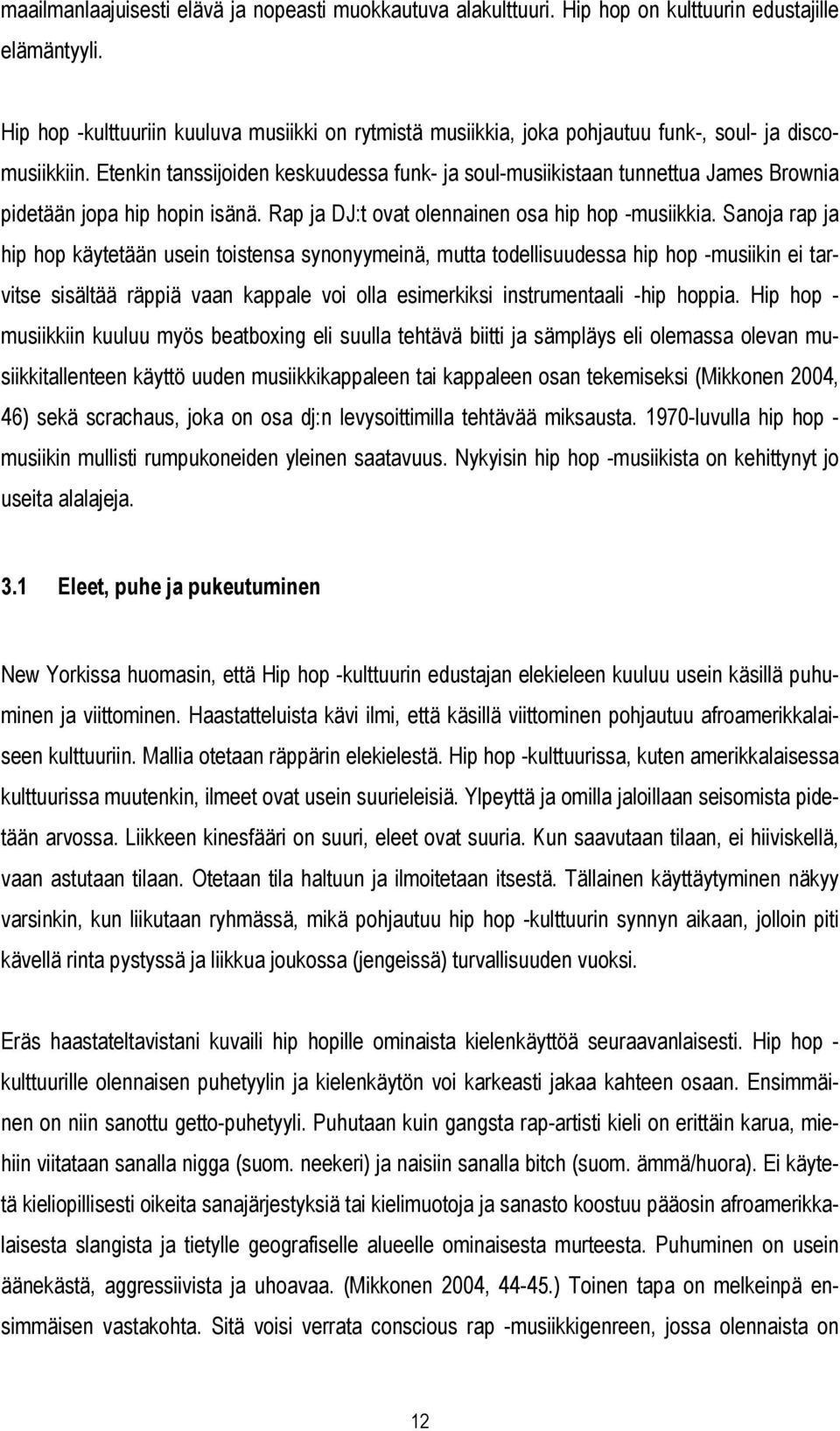 Etenkin tanssijoiden keskuudessa funk- ja soul-musiikistaan tunnettua James Brownia pidetään jopa hip hopin isänä. Rap ja DJ:t ovat olennainen osa hip hop -musiikkia.