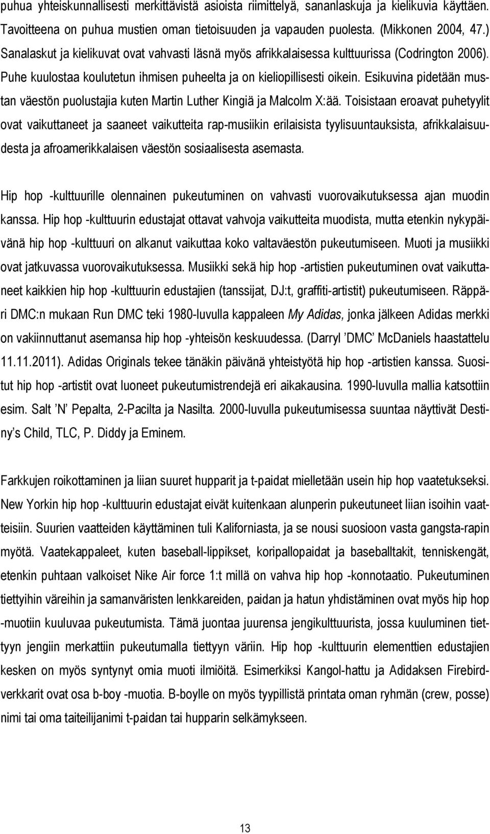 Esikuvina pidetään mustan väestön puolustajia kuten Martin Luther Kingiä ja Malcolm X:ää.