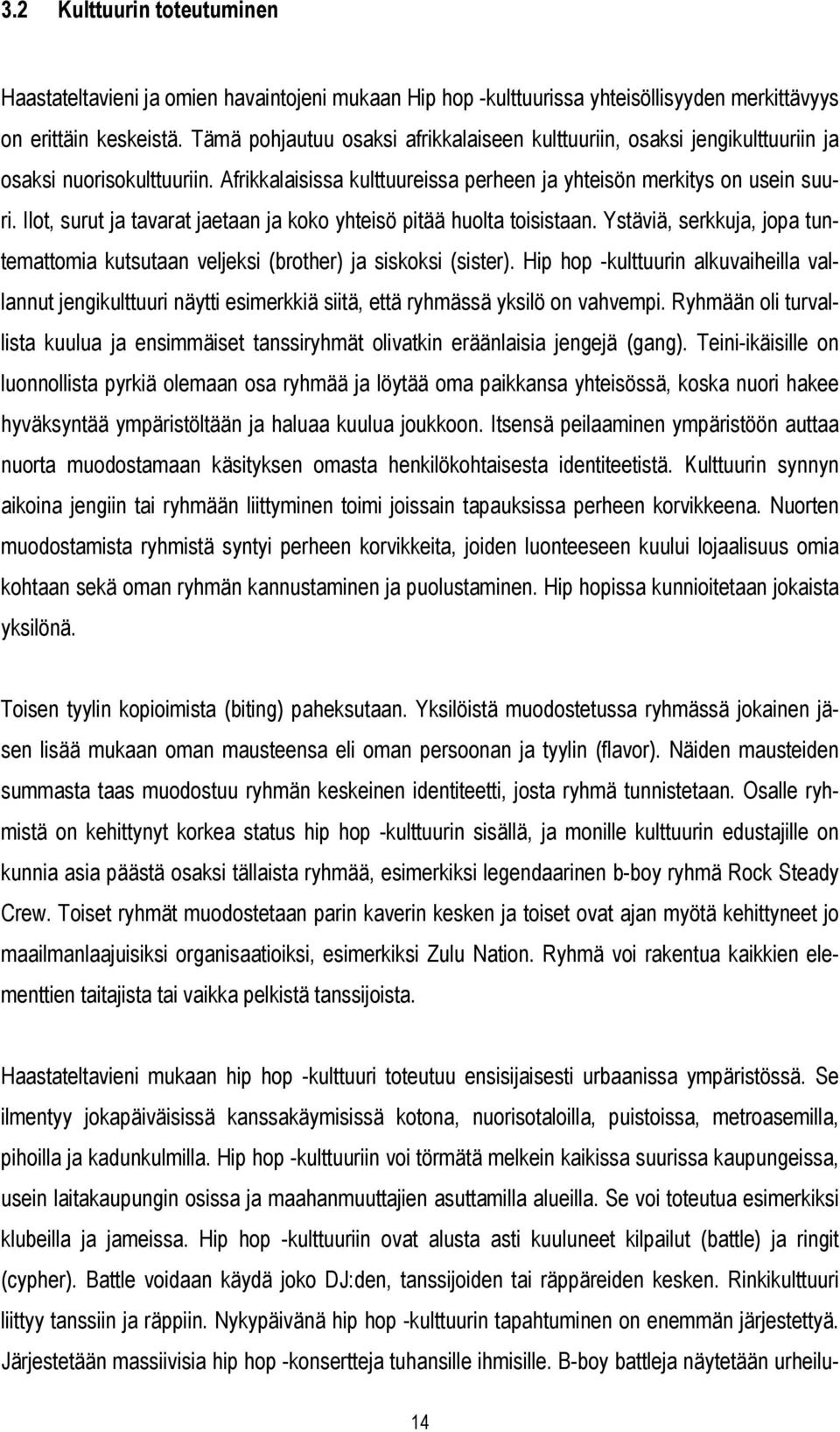Ilot, surut ja tavarat jaetaan ja koko yhteisö pitää huolta toisistaan. Ystäviä, serkkuja, jopa tuntemattomia kutsutaan veljeksi (brother) ja siskoksi (sister).
