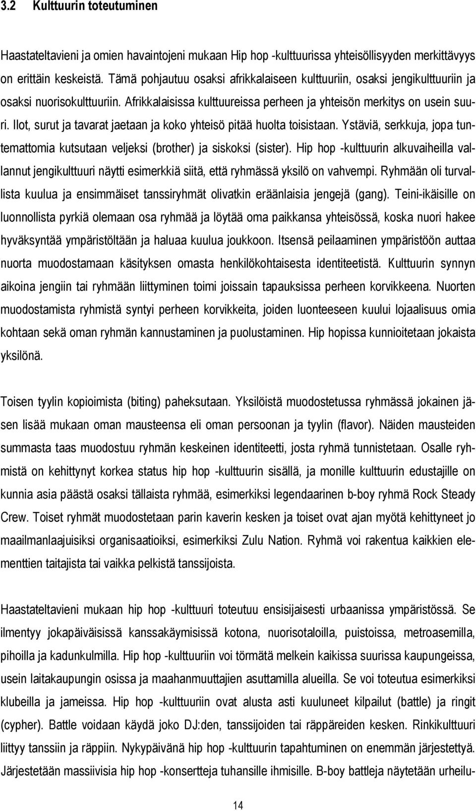 Ilot, surut ja tavarat jaetaan ja koko yhteisö pitää huolta toisistaan. Ystäviä, serkkuja, jopa tuntemattomia kutsutaan veljeksi (brother) ja siskoksi (sister).