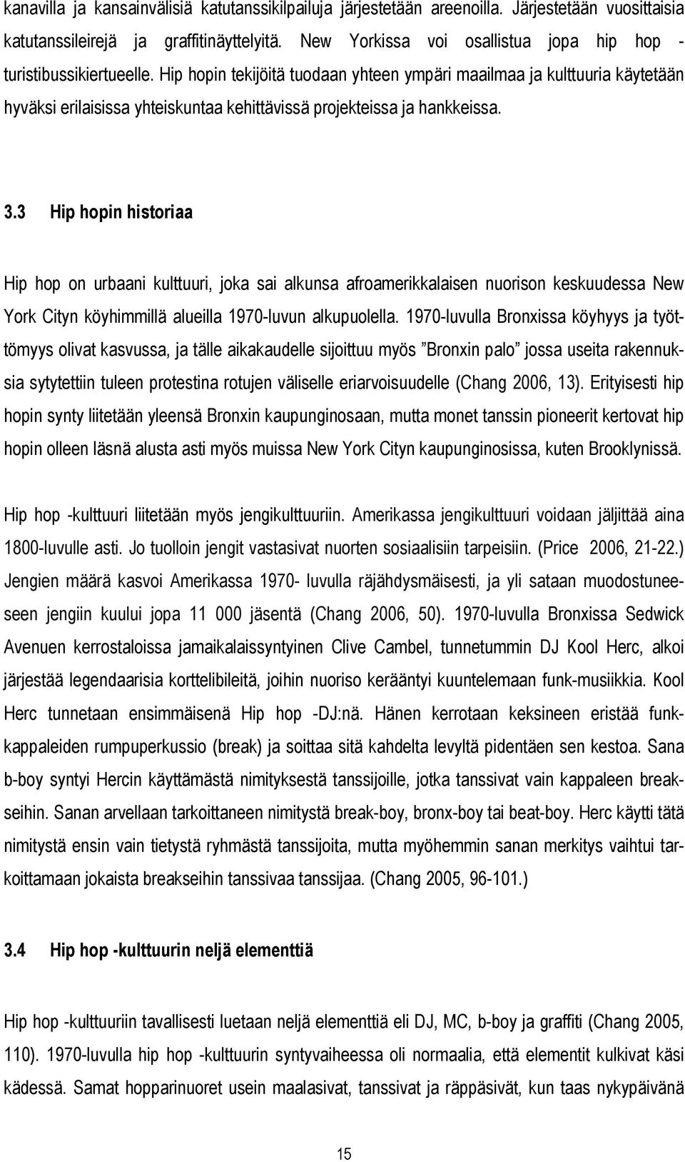 Hip hopin tekijöitä tuodaan yhteen ympäri maailmaa ja kulttuuria käytetään hyväksi erilaisissa yhteiskuntaa kehittävissä projekteissa ja hankkeissa. 3.