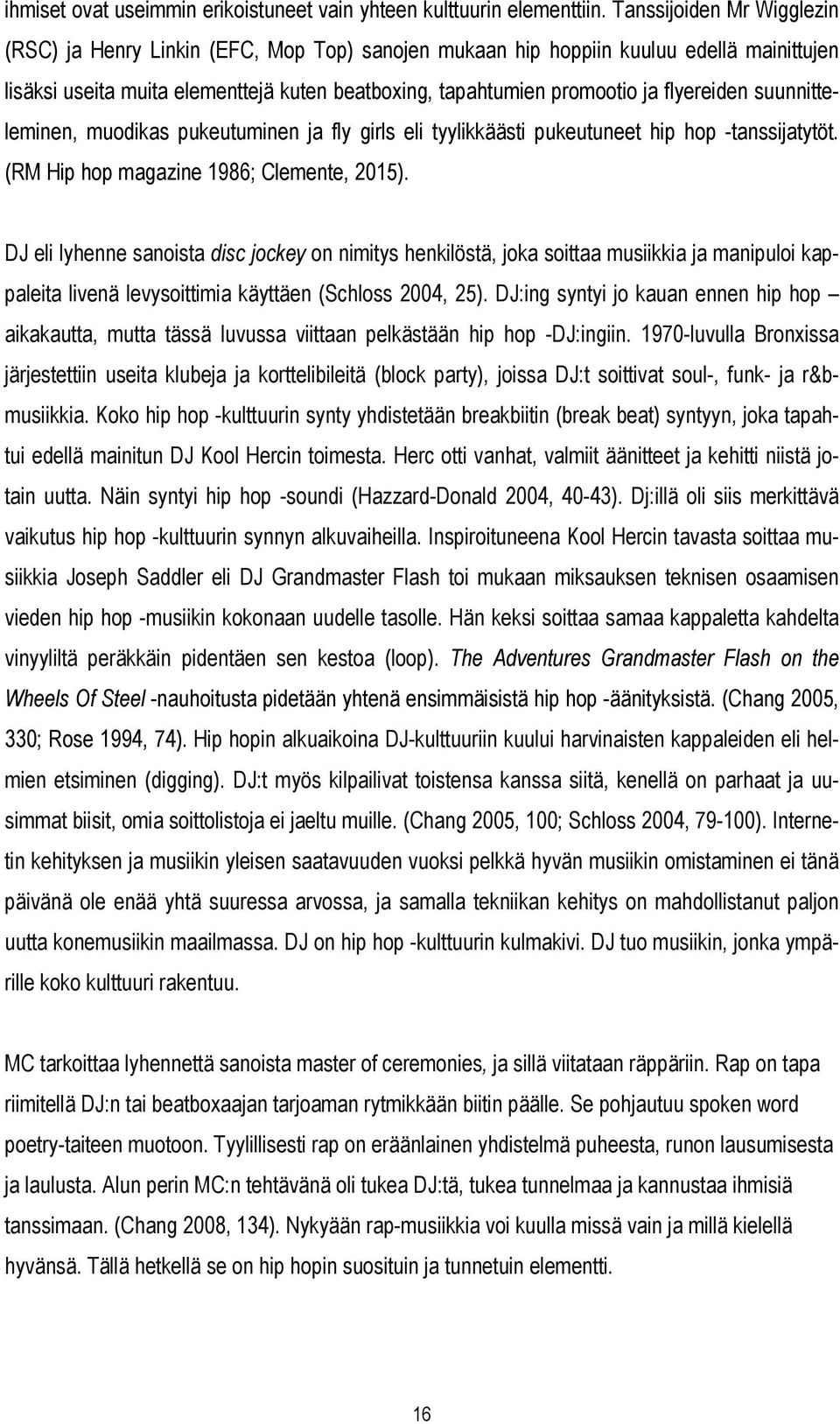 flyereiden suunnitteleminen, muodikas pukeutuminen ja fly girls eli tyylikkäästi pukeutuneet hip hop -tanssijatytöt. (RM Hip hop magazine 1986; Clemente, 2015).