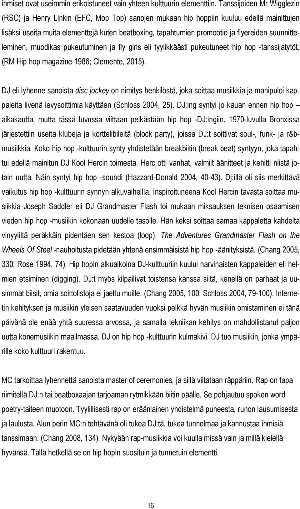 flyereiden suunnitteleminen, muodikas pukeutuminen ja fly girls eli tyylikkäästi pukeutuneet hip hop -tanssijatytöt. (RM Hip hop magazine 1986; Clemente, 2015).