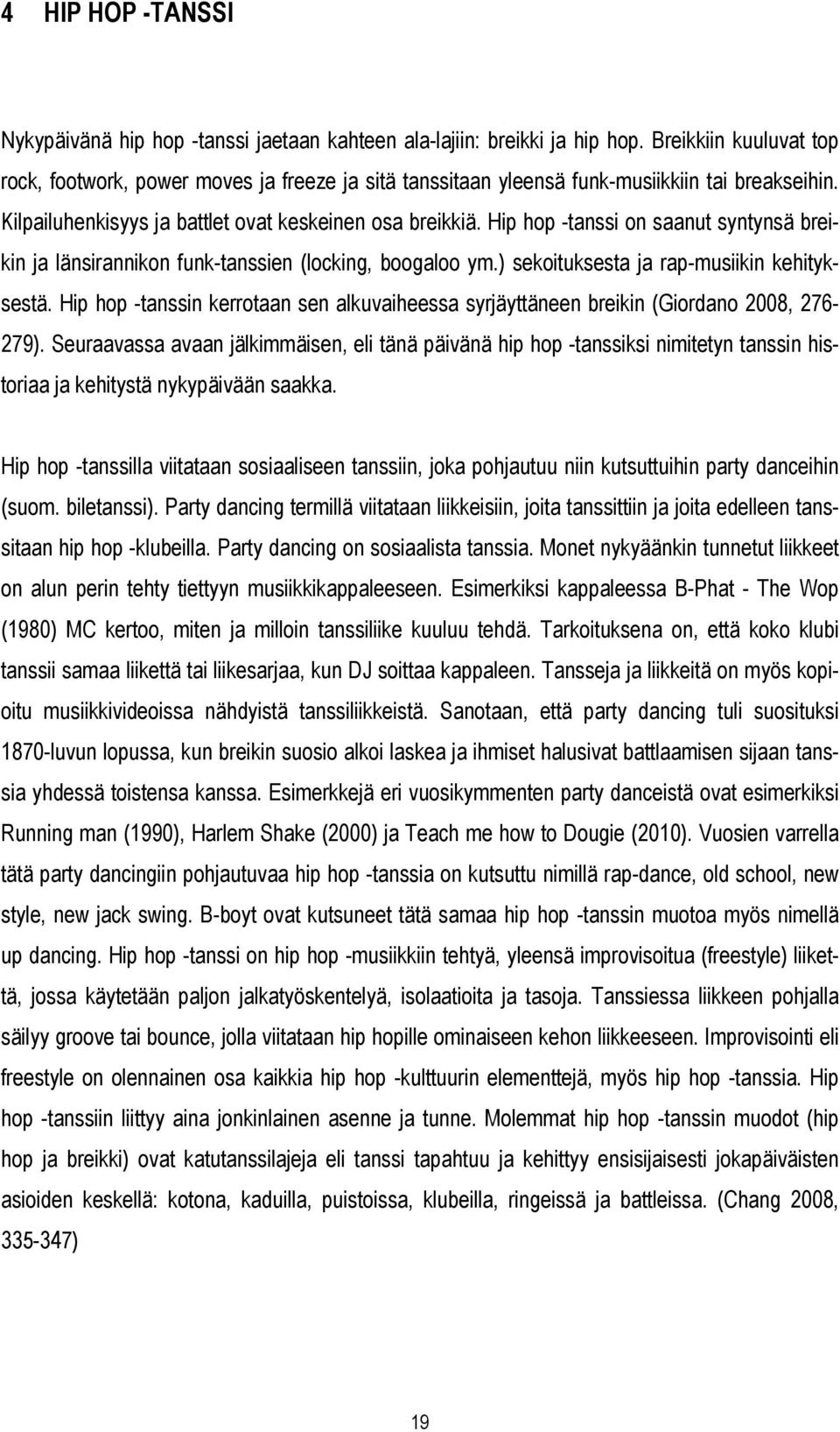 Hip hop -tanssi on saanut syntynsä breikin ja länsirannikon funk-tanssien (locking, boogaloo ym.) sekoituksesta ja rap-musiikin kehityksestä.